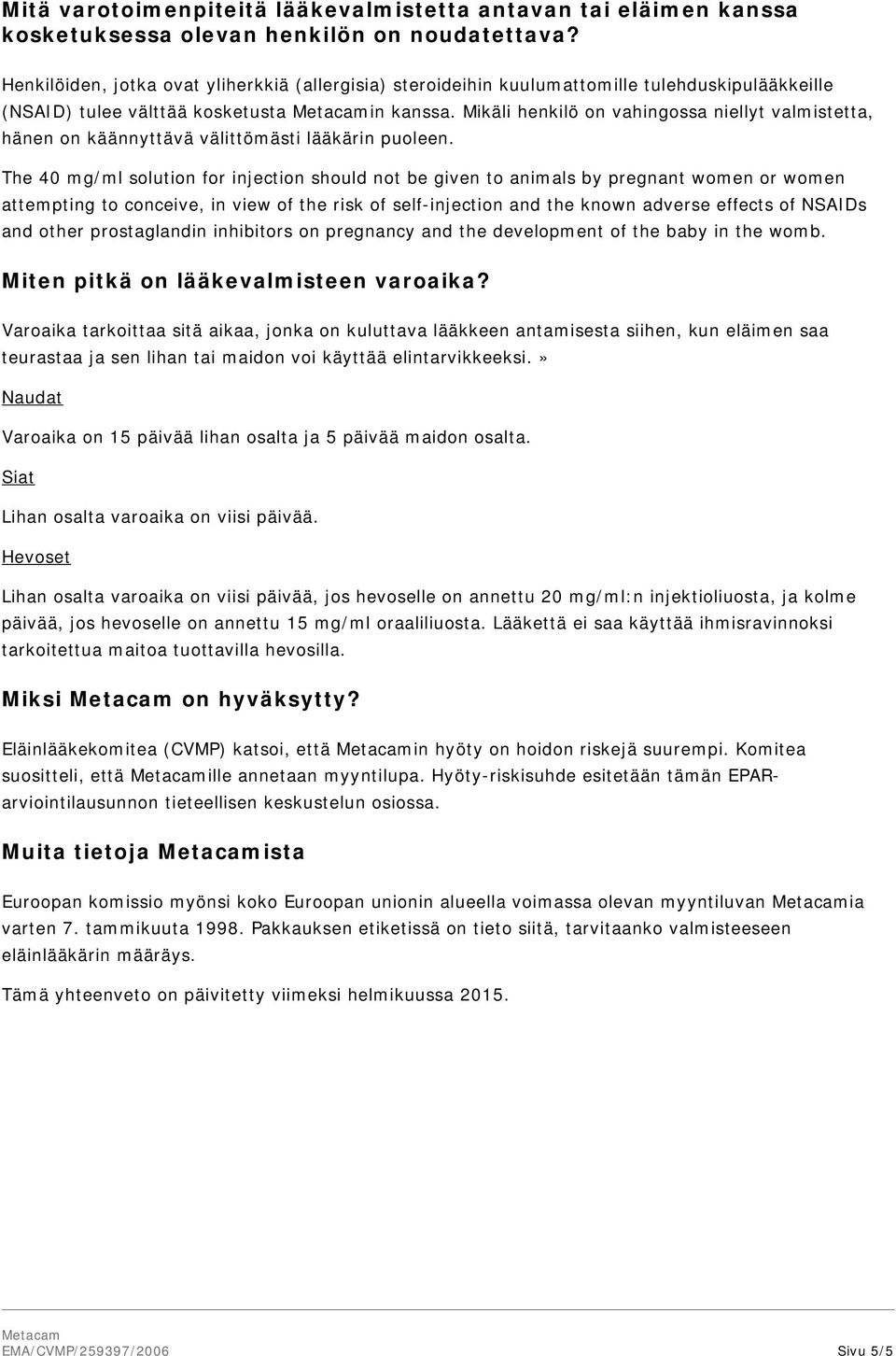 Mikäli henkilö on vahingossa niellyt valmistetta, hänen on käännyttävä välittömästi lääkärin puoleen.