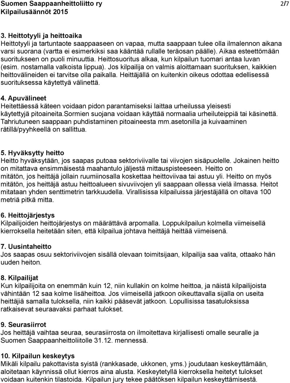 Aikaa esteettömään suoritukseen on puoli minuuttia. Heittosuoritus alkaa, kun kilpailun tuomari antaa luvan (esim. nostamalla valkoista lippua).