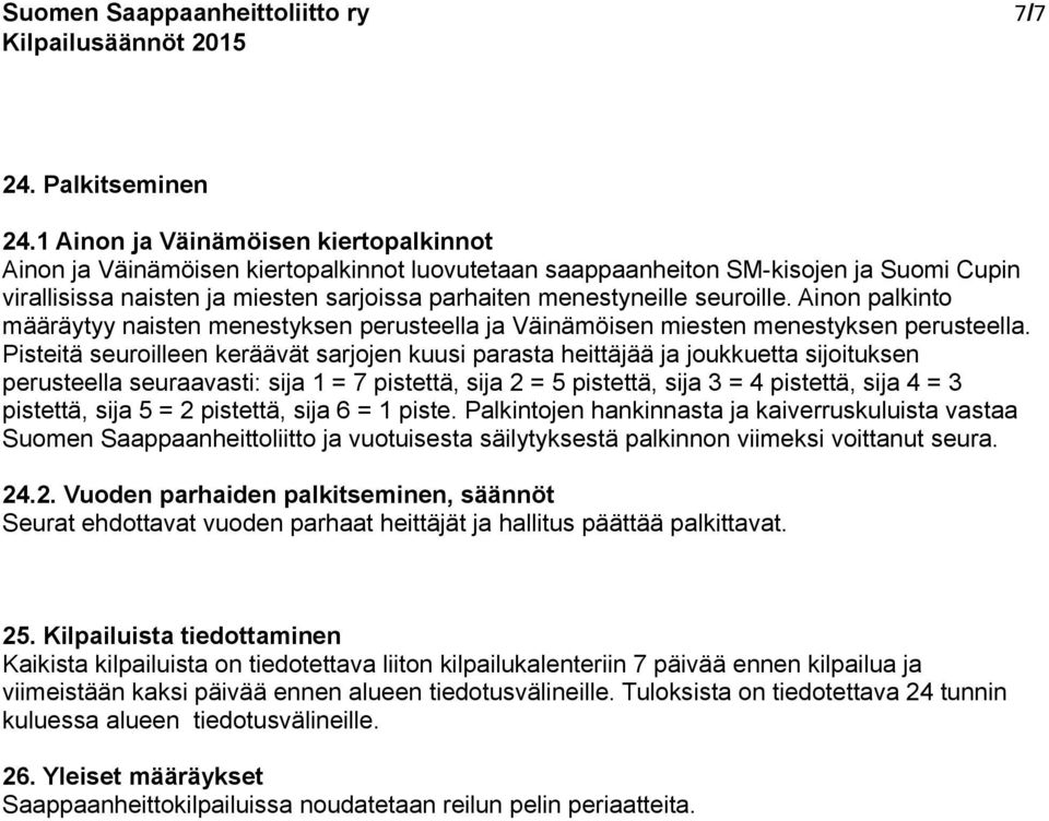 seuroille. Ainon palkinto määräytyy naisten menestyksen perusteella ja Väinämöisen miesten menestyksen perusteella.