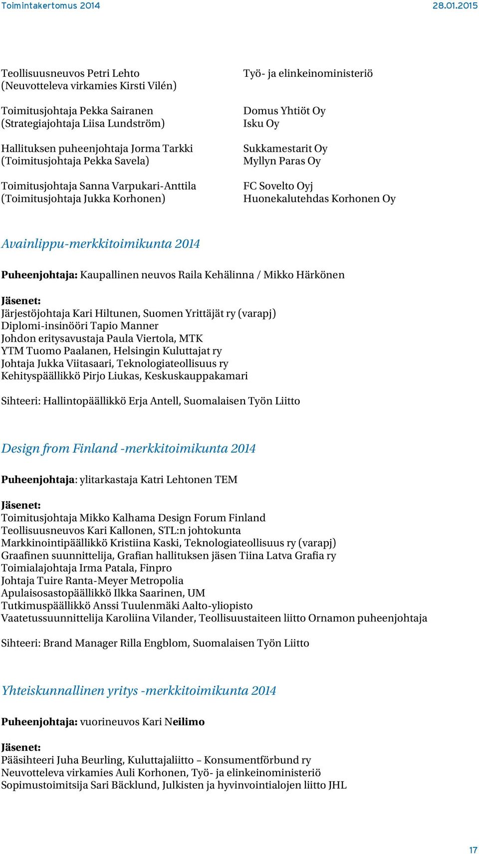 Korhonen Oy Avainlippu-merkkitoimikunta 2014 Puheenjohtaja: Kaupallinen neuvos Raila Kehälinna / Mikko Härkönen Jäsenet: Järjestöjohtaja Kari Hiltunen, Suomen Yrittäjät ry (varapj) Diplomi-insinööri