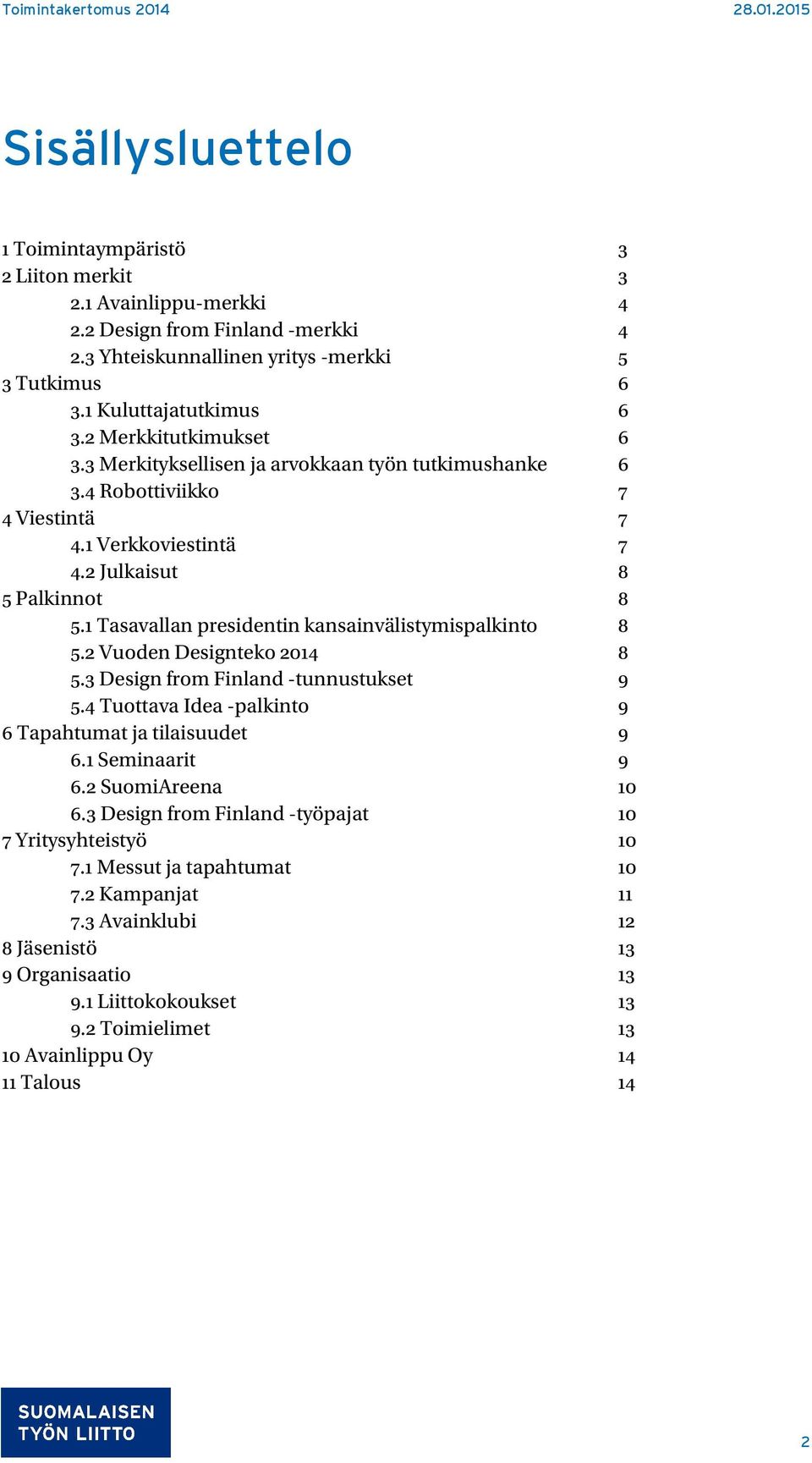 1 Tasavallan presidentin kansainvälistymispalkinto 8 5.2 Vuoden Designteko 2014 8 5.3 Design from Finland -tunnustukset 9 5.4 Tuottava Idea -palkinto 9 6 Tapahtumat ja tilaisuudet 9 6.