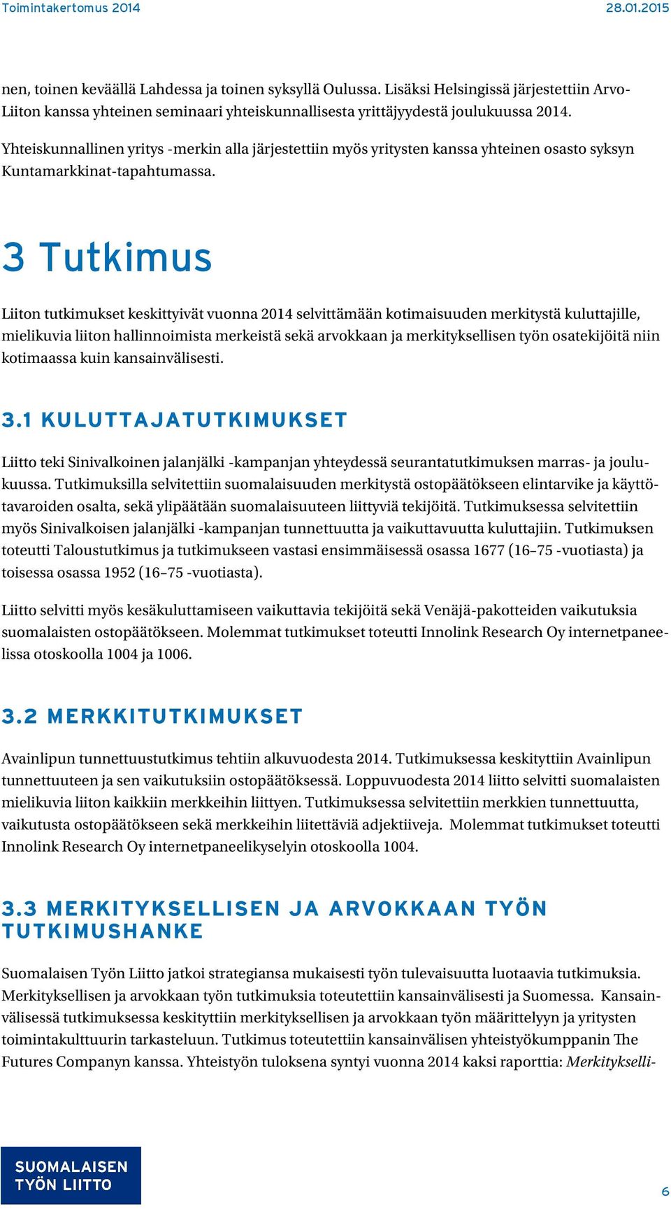 3 Tutkimus Liiton tutkimukset keskittyivät vuonna 2014 selvittämään kotimaisuuden merkitystä kuluttajille, mielikuvia liiton hallinnoimista merkeistä sekä arvokkaan ja merkityksellisen työn