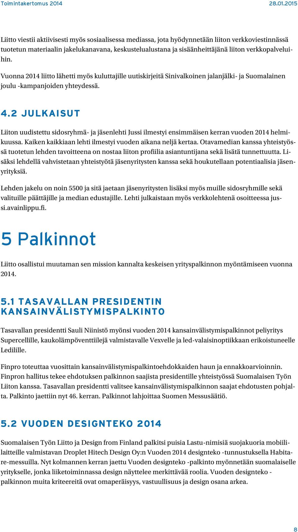 2 JULKAISUT Liiton uudistettu sidosryhmä- ja jäsenlehti Jussi ilmestyi ensimmäisen kerran vuoden 2014 helmikuussa. Kaiken kaikkiaan lehti ilmestyi vuoden aikana neljä kertaa.