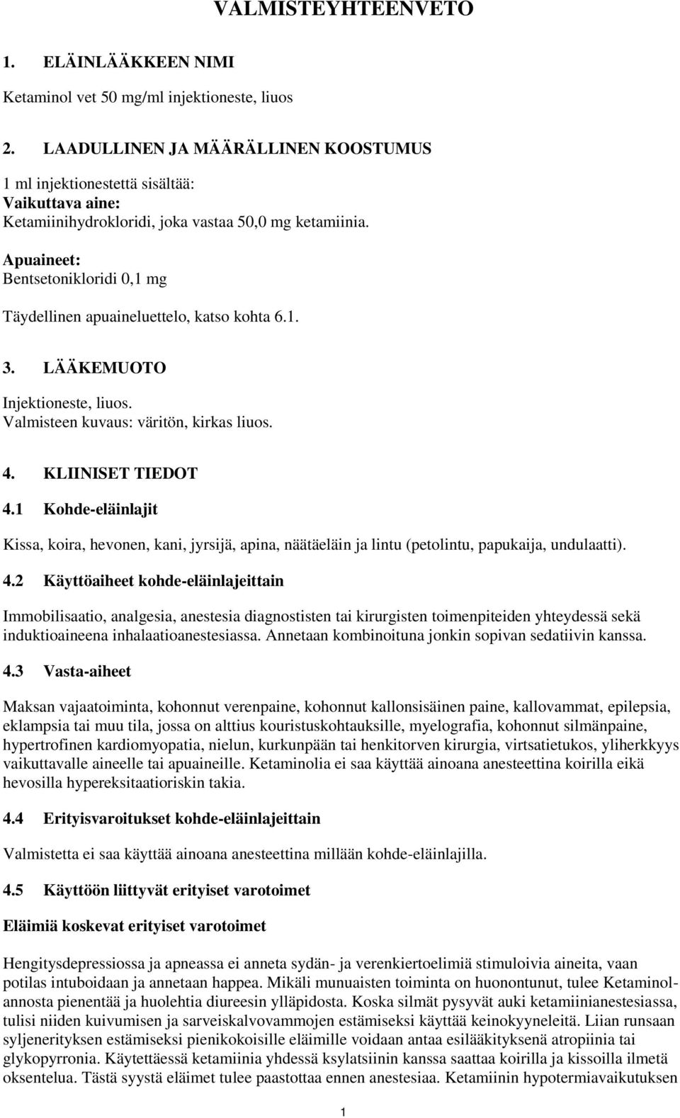 Apuaineet: Bentsetonikloridi 0,1 mg Täydellinen apuaineluettelo, katso kohta 6.1. 3. LÄÄKEMUOTO Injektioneste, liuos. Valmisteen kuvaus: väritön, kirkas liuos. 4. KLIINISET TIEDOT 4.