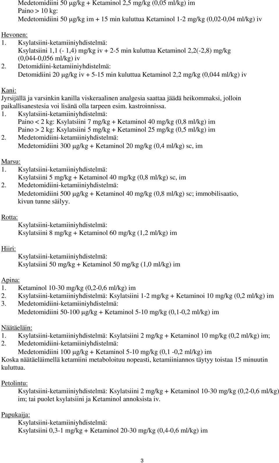 Detomidiini-ketamiiniyhdistelmä: Detomidiini 20 g/kg iv + 5-15 min kuluttua Ketaminol 2,2 mg/kg (0,044 ml/kg) iv Kani: Jyrsijällä ja varsinkin kanilla viskeraalinen analgesia saattaa jäädä