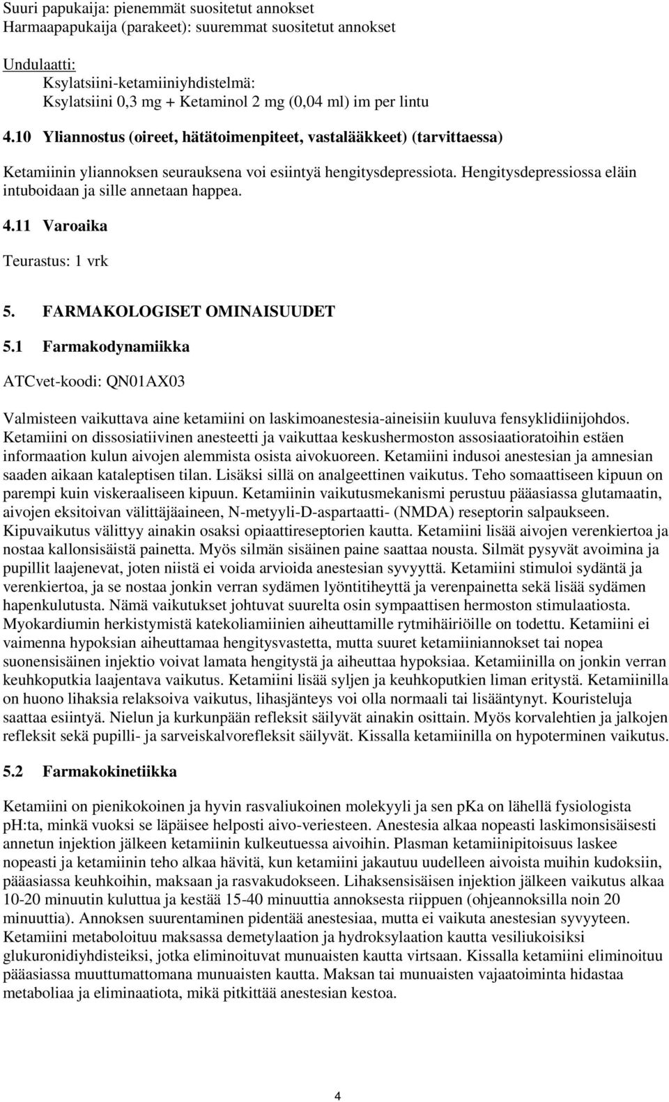 Hengitysdepressiossa eläin intuboidaan ja sille annetaan happea. 4.11 Varoaika Teurastus: 1 vrk 5. FARMAKOLOGISET OMINAISUUDET 5.