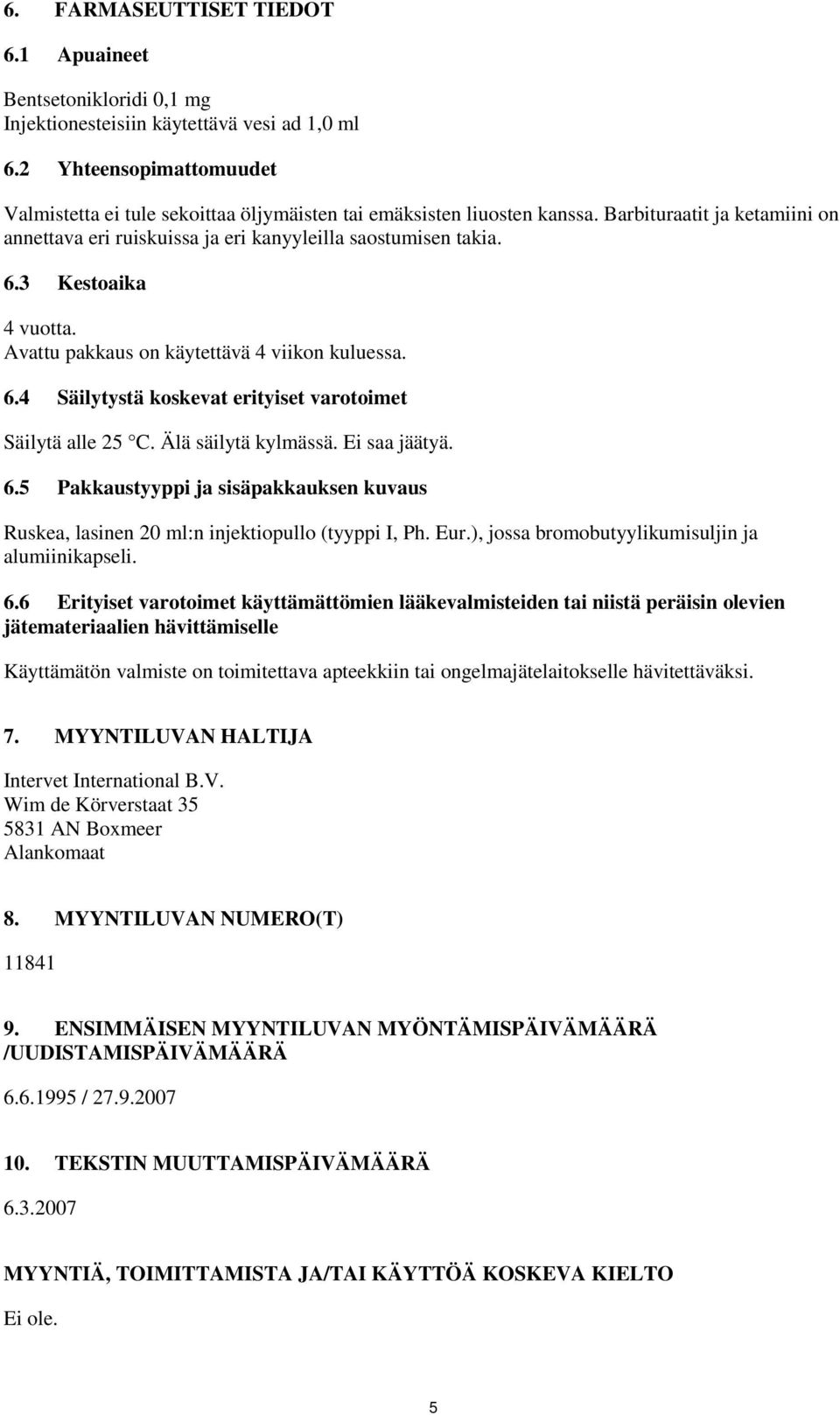 3 Kestoaika 4 vuotta. Avattu pakkaus on käytettävä 4 viikon kuluessa. 6.4 Säilytystä koskevat erityiset varotoimet Säilytä alle 25 C. Älä säilytä kylmässä. Ei saa jäätyä. 6.5 Pakkaustyyppi ja sisäpakkauksen kuvaus Ruskea, lasinen 20 ml:n injektiopullo (tyyppi I, Ph.