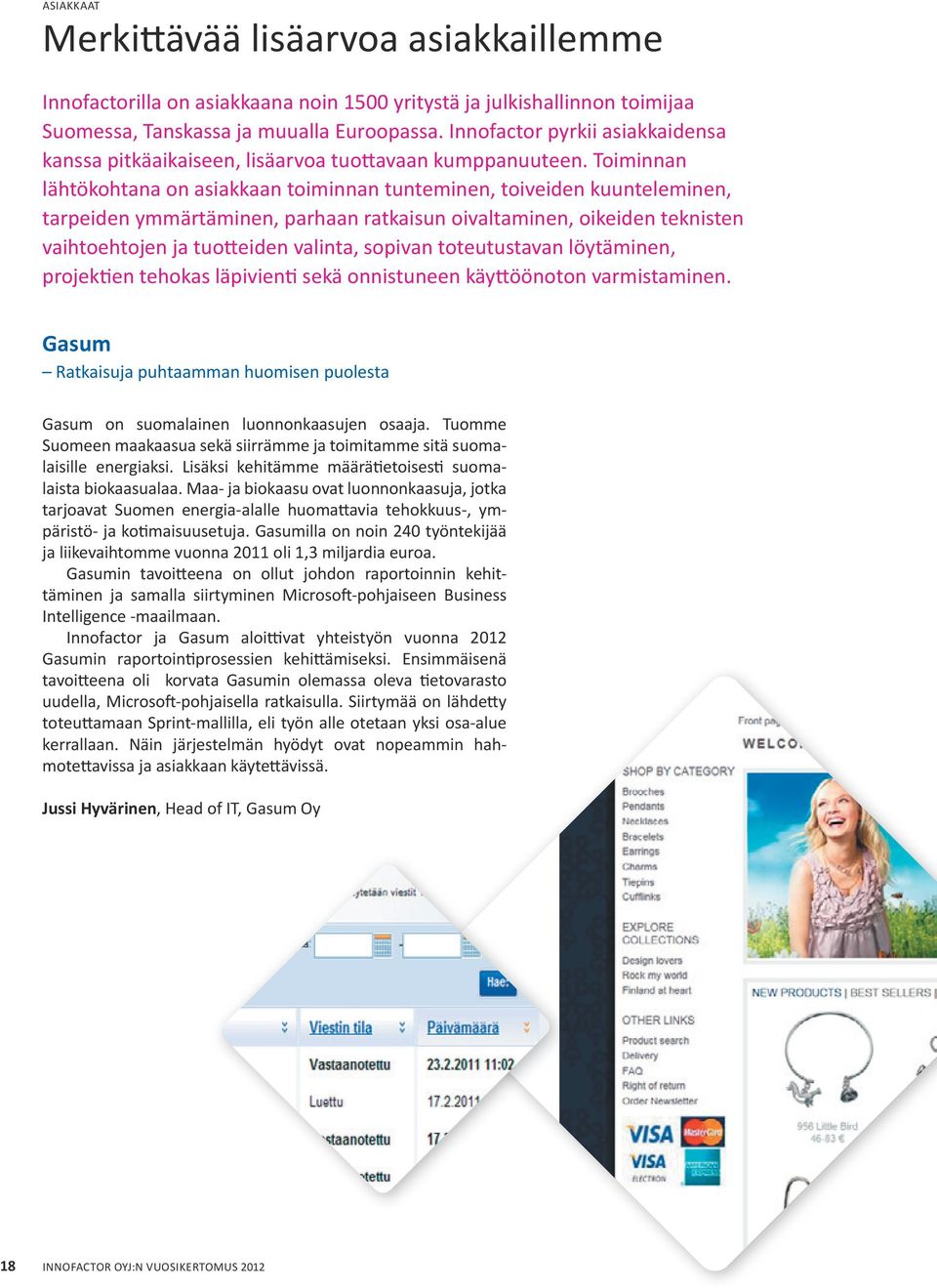 Toiminnan lähtökohtana on asiakkaan toiminnan tunteminen, toiveiden kuunteleminen, tarpeiden ymmärtäminen, parhaan ratkaisun oivaltaminen, oikeiden teknisten vaihtoehtojen ja tuotteiden valinta,