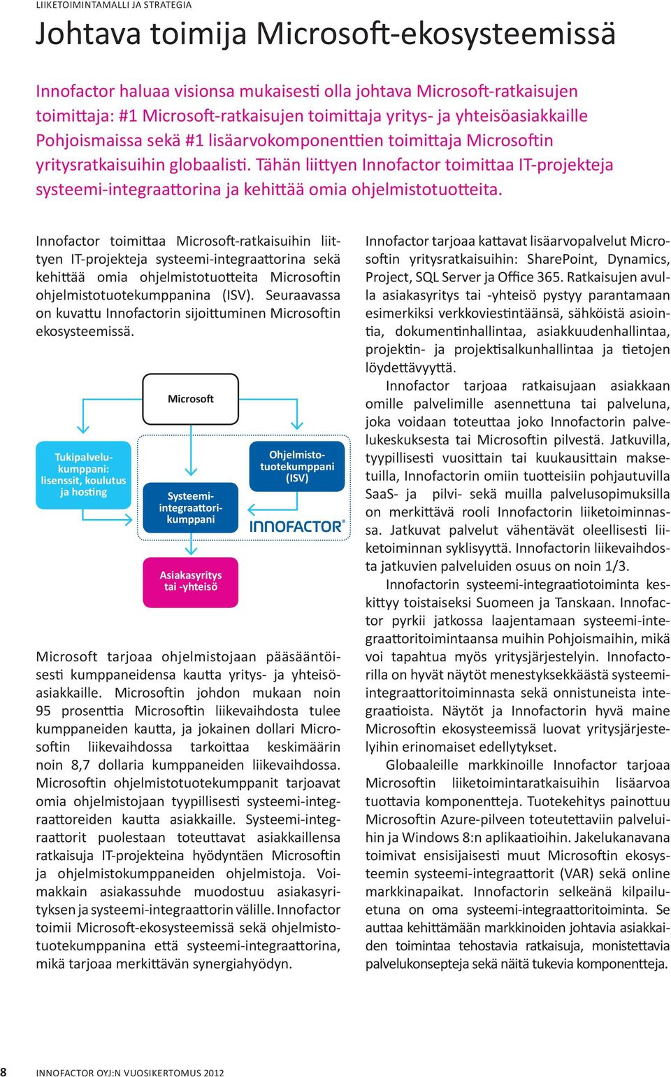 Tähän liittyen Innofactor toimittaa IT-projekteja systeemi-integraattorina ja kehittää omia ohjelmistotuotteita.