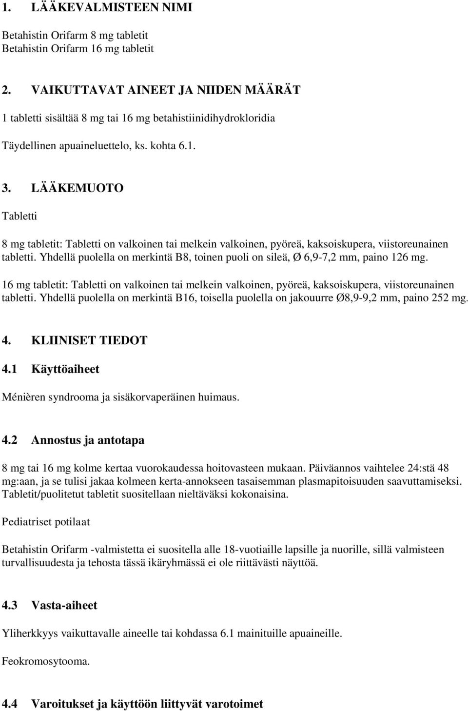 LÄÄKEMUOTO Tabletti 8 mg tabletit: Tabletti on valkoinen tai melkein valkoinen, pyöreä, kaksoiskupera, viistoreunainen tabletti.