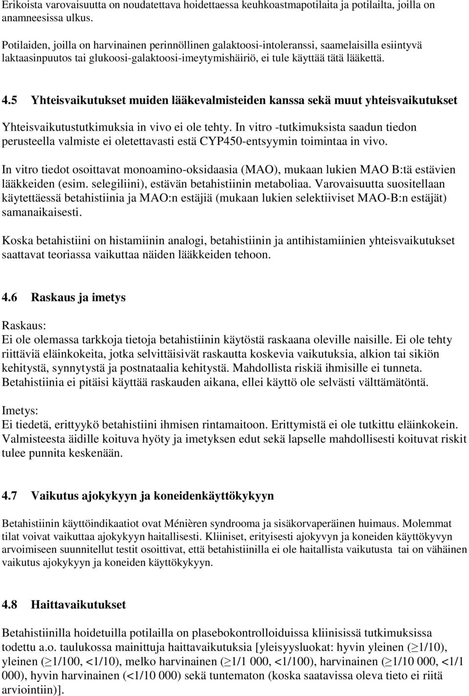 5 Yhteisvaikutukset muiden lääkevalmisteiden kanssa sekä muut yhteisvaikutukset Yhteisvaikutustutkimuksia in vivo ei ole tehty.