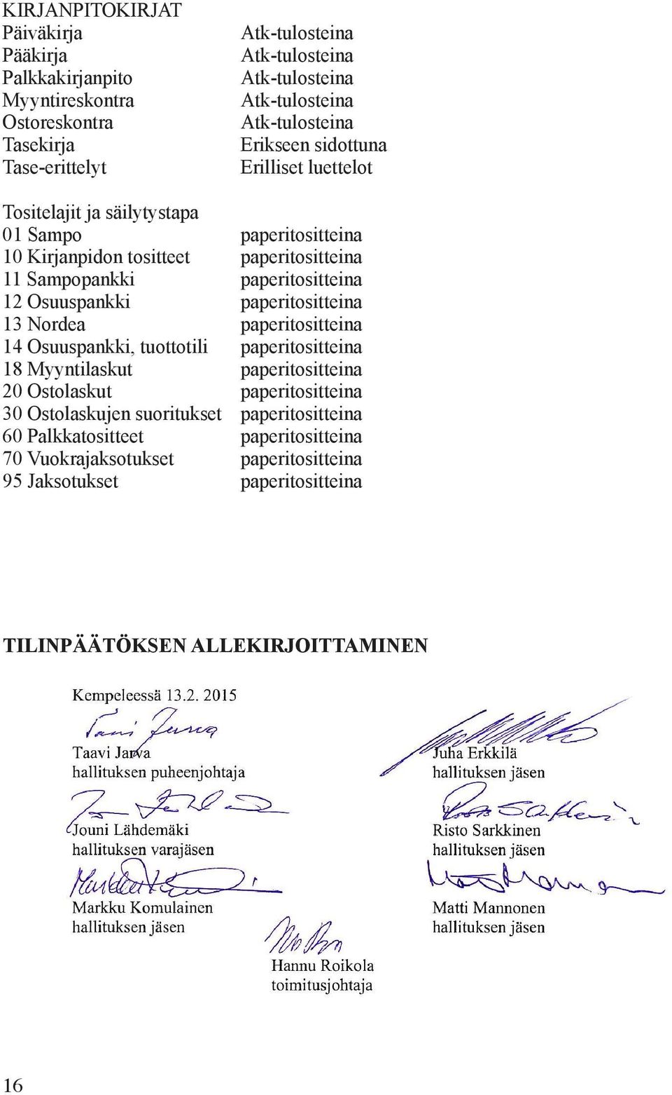 paperitositteina 12 Osuuspankki paperitositteina 13 Nordea paperitositteina 14 Osuuspankki, tuottotili paperitositteina 18 Myyntilaskut paperitositteina 20 Ostolaskut