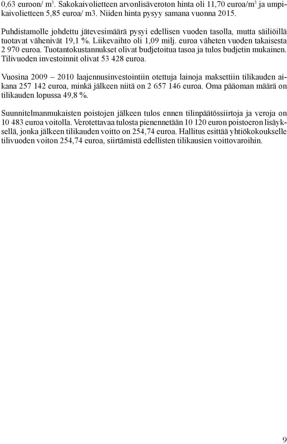Tuotantokustannukset olivat budjetoitua tasoa ja tulos budjetin mukainen. Tilivuoden investoinnit olivat 53 428 euroa.