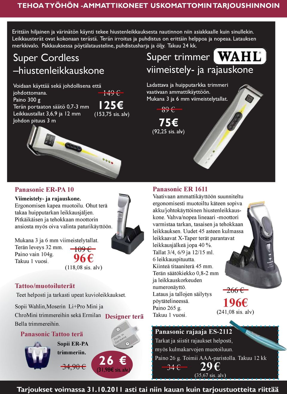 Super Cordless hiustenleikkauskone Voidaan käyttää sekä johdollisena että johdottomana. Paino 300 g Terän portaaton säätö 0,7-3 mm Leikkaustallat 3,6,9 ja 12 mm 149 125 Johdon pituus 3 m (153,75 sis.