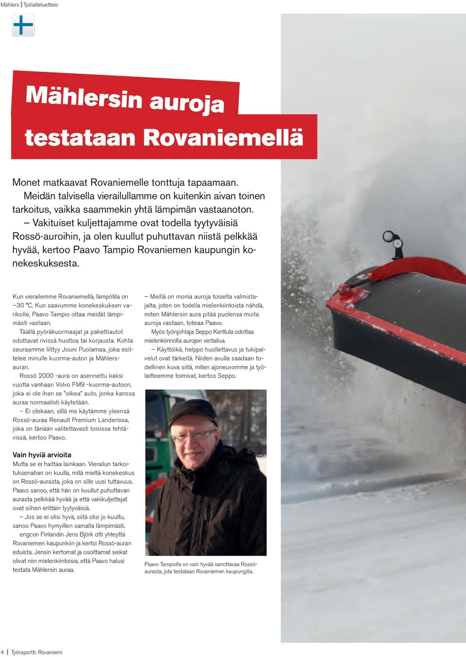 Vakituiset kuljettajamme ovat todella tyytyväisiä Rossö-auroihin, ja olen kuullut puhuttavan niistä pelkkää hyvää, kertoo Paavo Tampio Rovaniemen kaupungin konekeskuksesta.