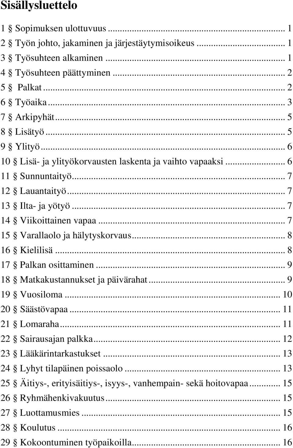 .. 7 15 Varallaolo ja hälytyskorvaus... 8 16 Kielilisä... 8 17 Palkan osittaminen... 9 18 Matkakustannukset ja päivärahat... 9 19 Vuosiloma... 10 20 Säästövapaa... 11 21 Lomaraha.