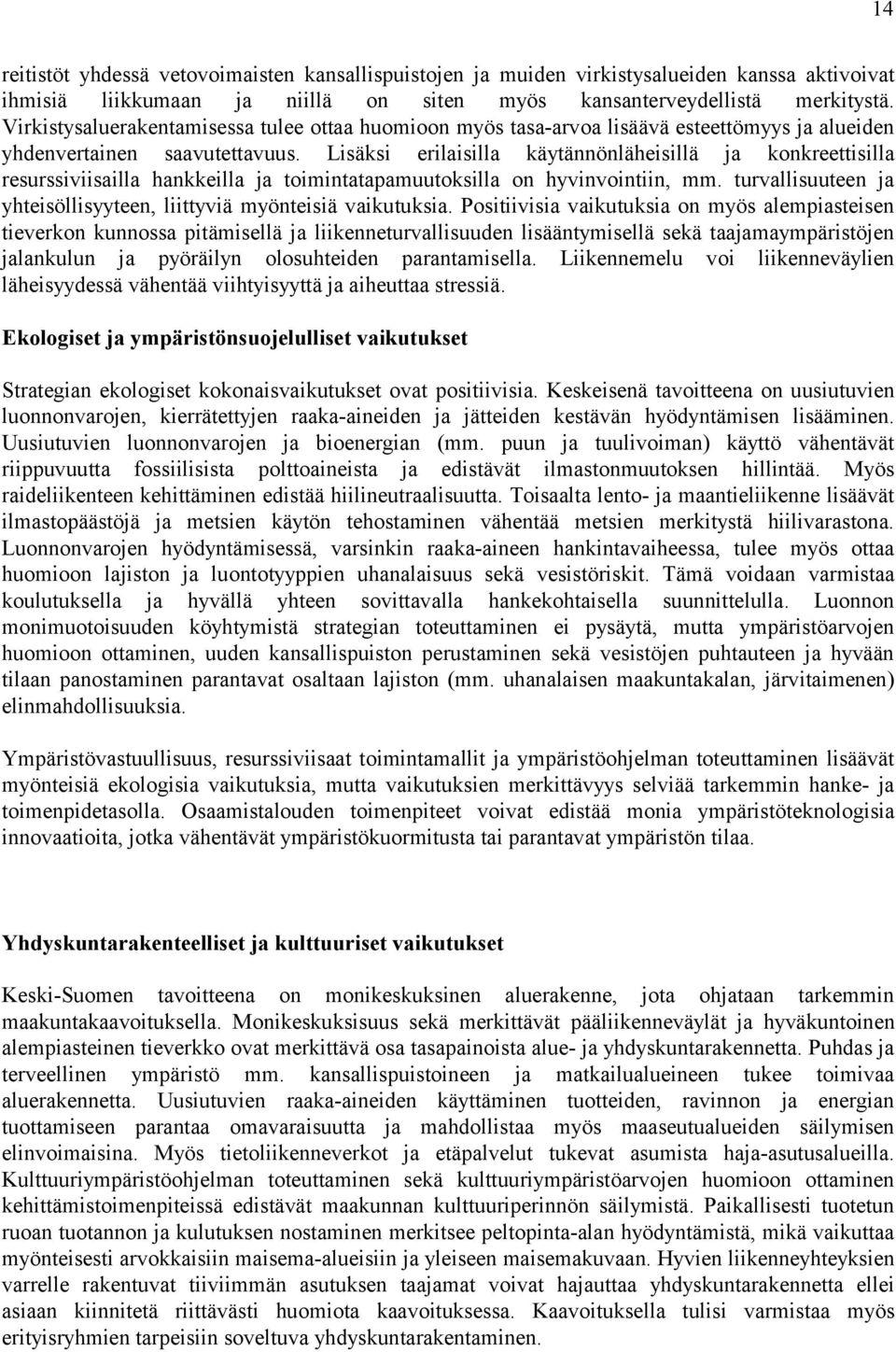 Lisäksi erilaisilla käytännönläheisillä ja konkreettisilla resurssiviisailla hankkeilla ja toimintatapamuutoksilla on hyvinvointiin, mm.