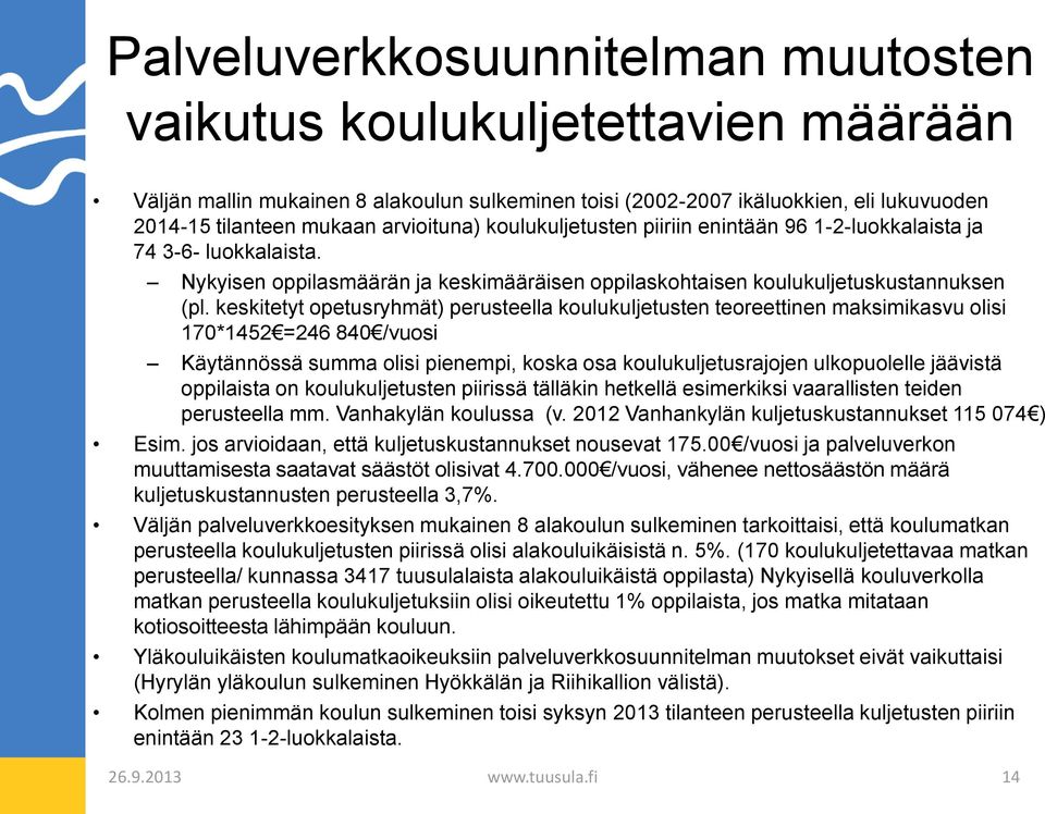 keskitetyt opetusryhmät) perusteella koulukuljetusten teoreettinen maksimikasvu olisi 170*1452 =246 840 /vuosi Käytännössä summa olisi pienempi, koska osa koulukuljetusrajojen ulkopuolelle jäävistä