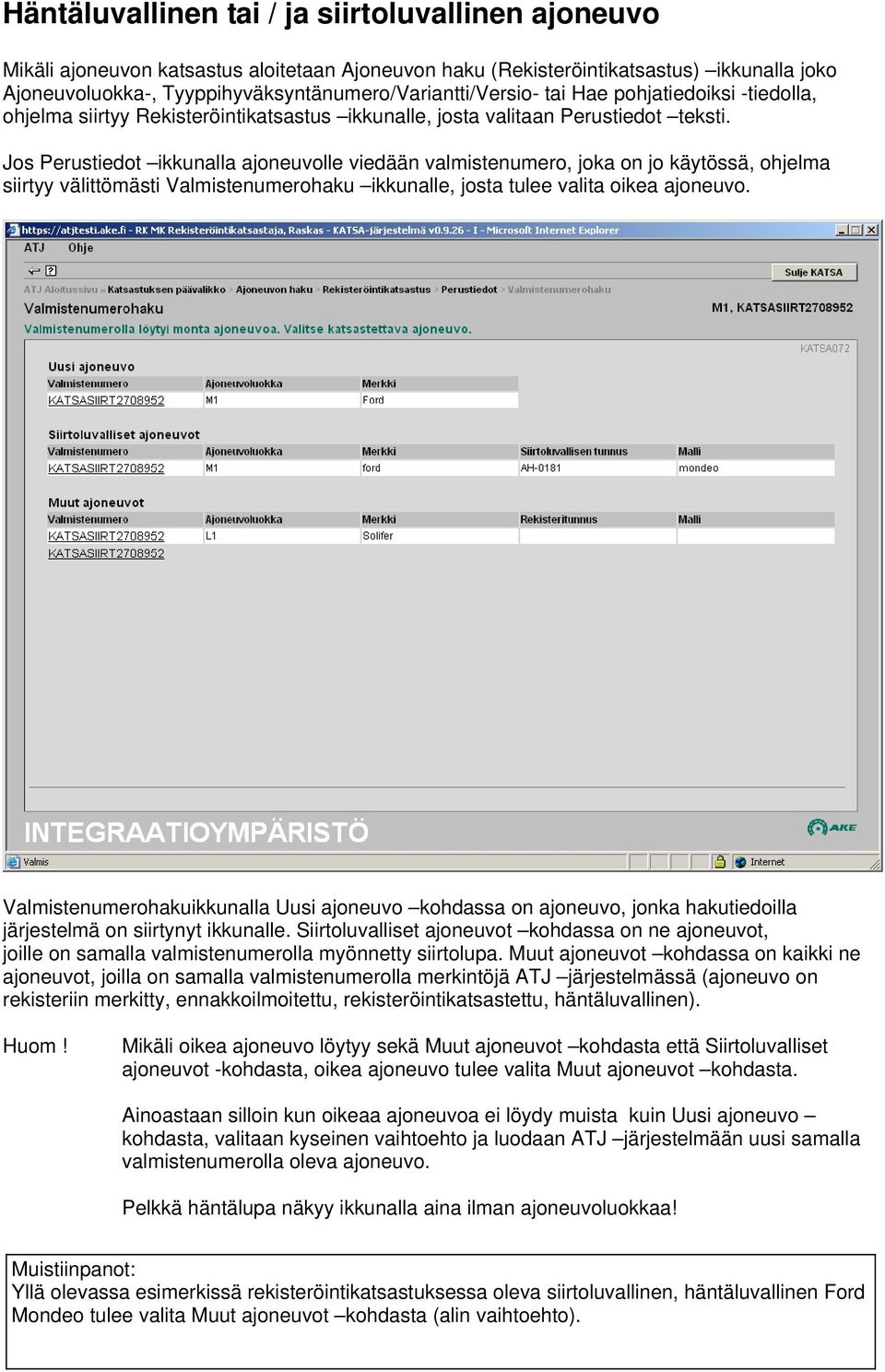 Jos Perustiedot ikkunalla ajoneuvolle viedään valmistenumero, joka on jo käytössä, ohjelma siirtyy välittömästi Valmistenumerohaku ikkunalle, josta tulee valita oikea ajoneuvo.