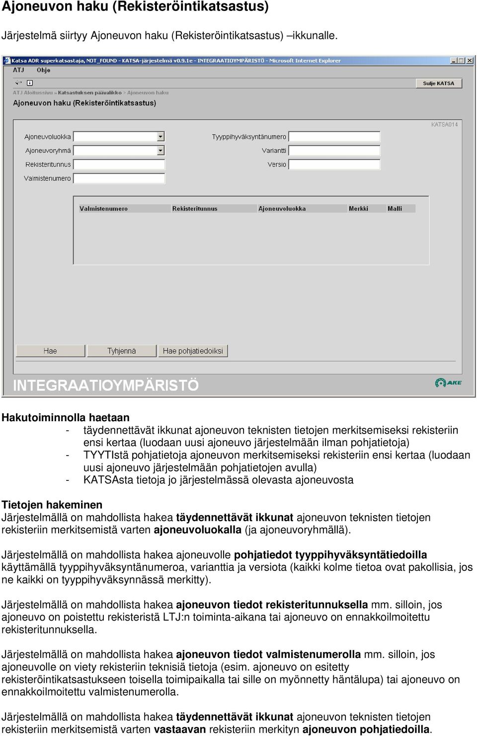 ajoneuvon merkitsemiseksi rekisteriin ensi kertaa (luodaan uusi ajoneuvo järjestelmään pohjatietojen avulla) - KATSAsta tietoja jo järjestelmässä olevasta ajoneuvosta Tietojen hakeminen