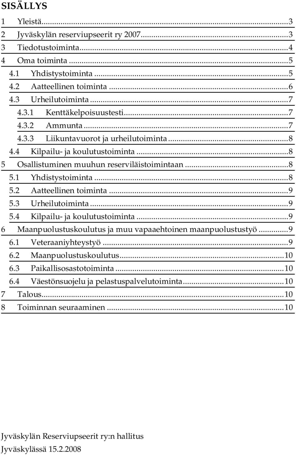 .. 8 5.1 Yhdistystoiminta... 8 5.2 Aatteellinen toiminta... 9 5.3 Urheilutoiminta... 9 5.4 Kilpailu- ja koulutustoiminta... 9 6 Maanpuolustuskoulutus ja muu vapaaehtoinen maanpuolustustyö.