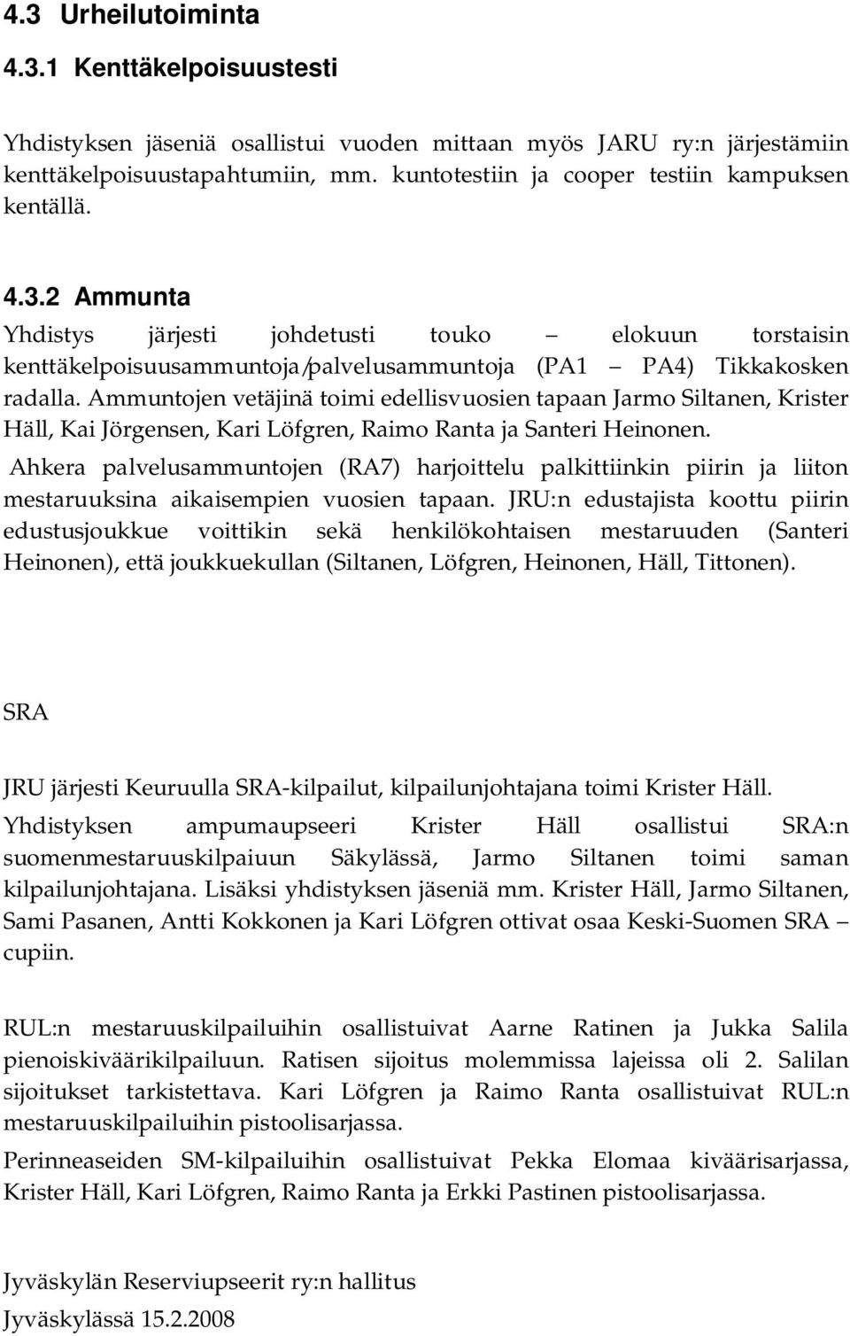 Ammuntojen vetäjinä toimi edellisvuosien tapaan Jarmo Siltanen, Krister Häll, Kai Jörgensen, Kari Löfgren, Raimo Ranta ja Santeri Heinonen.