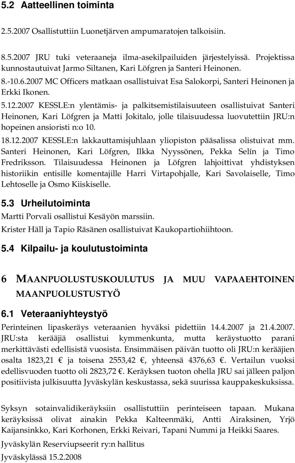2007 KESSLE:n ylentämis- ja palkitsemistilaisuuteen osallistuivat Santeri Heinonen, Kari Löfgren ja Matti Jokitalo, jolle tilaisuudessa luovutettiin JRU:n hopeinen ansioristi n:o 10. 18.12.