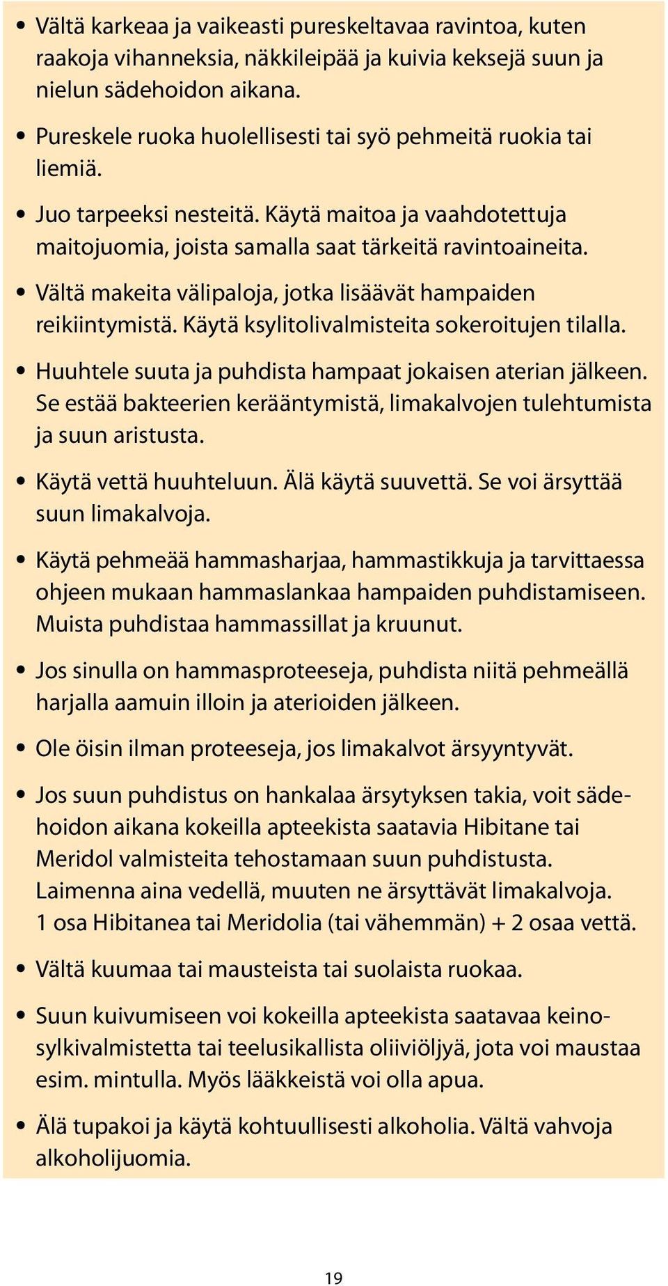 Vältä makeita välipaloja, jotka lisäävät hampaiden reikiintymistä. Käytä ksylitolivalmisteita sokeroitujen tilalla. Huuhtele suuta ja puhdista hampaat jokaisen aterian jälkeen.