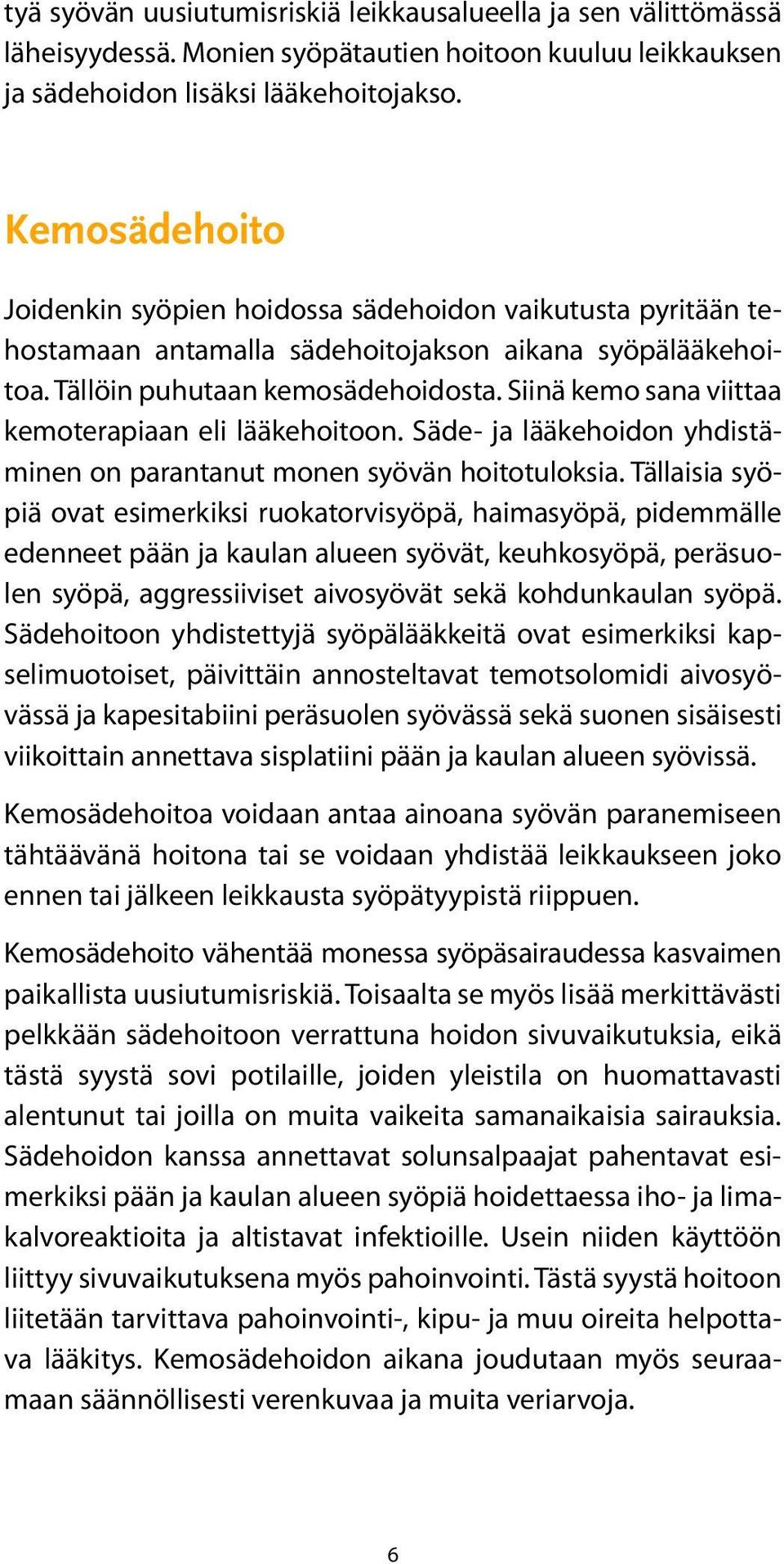 Siinä kemo sana viittaa kemoterapiaan eli lääkehoitoon. Säde- ja lääkehoidon yhdistäminen on parantanut monen syövän hoitotuloksia.