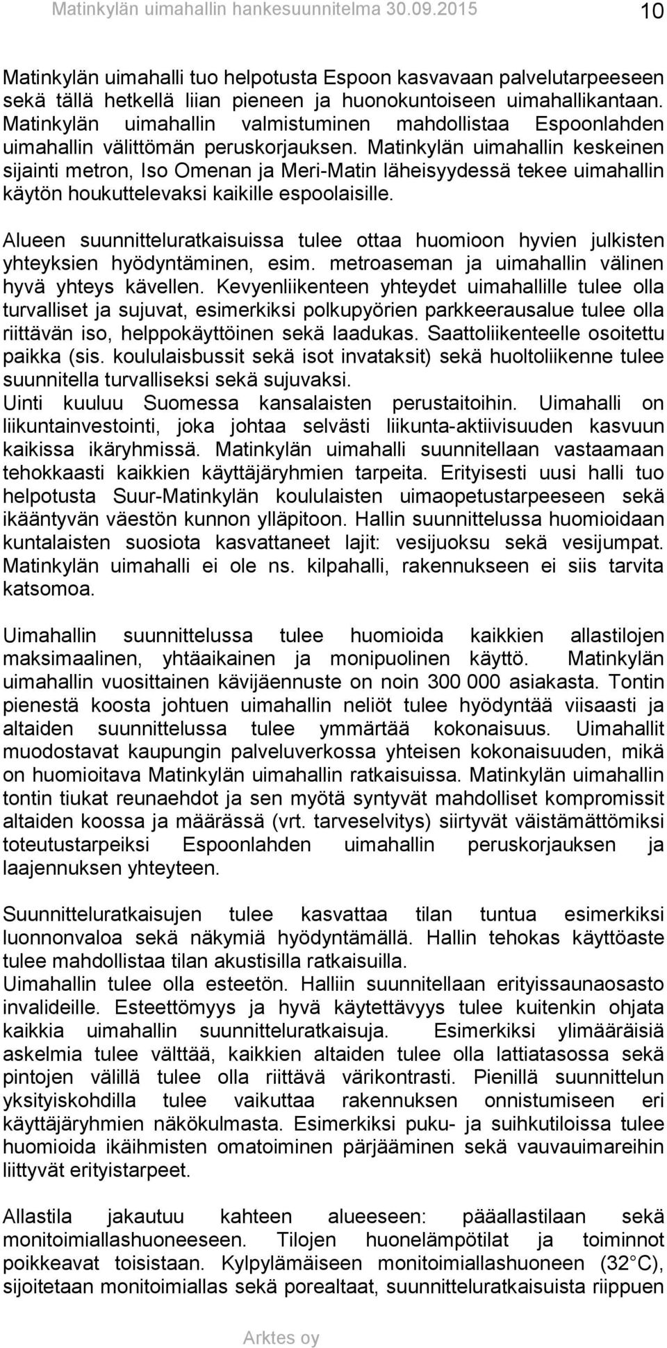 Matinkylän uimahallin keskeinen sijainti metron, Iso Omenan ja Meri-Matin läheisyydessä tekee uimahallin käytön houkuttelevaksi kaikille espoolaisille.