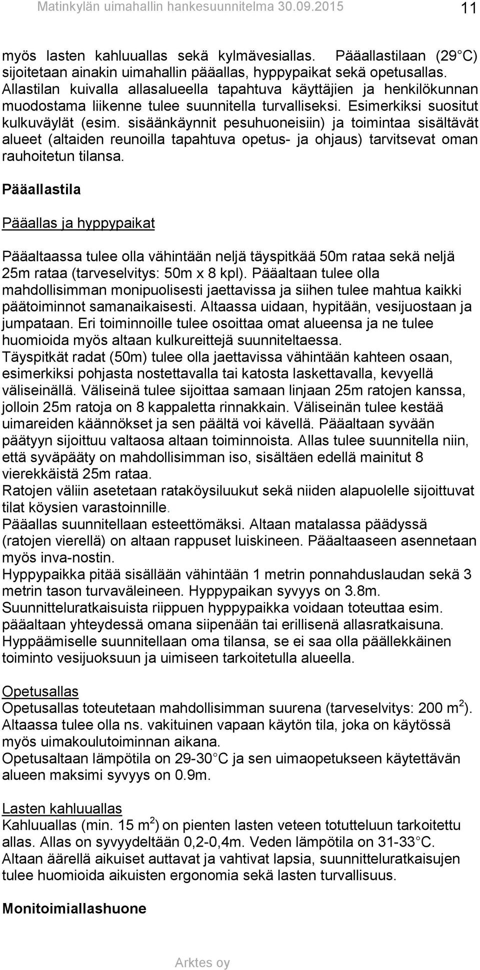 sisäänkäynnit pesuhuoneisiin) ja toimintaa sisältävät alueet (altaiden reunoilla tapahtuva opetus- ja ohjaus) tarvitsevat oman rauhoitetun tilansa.