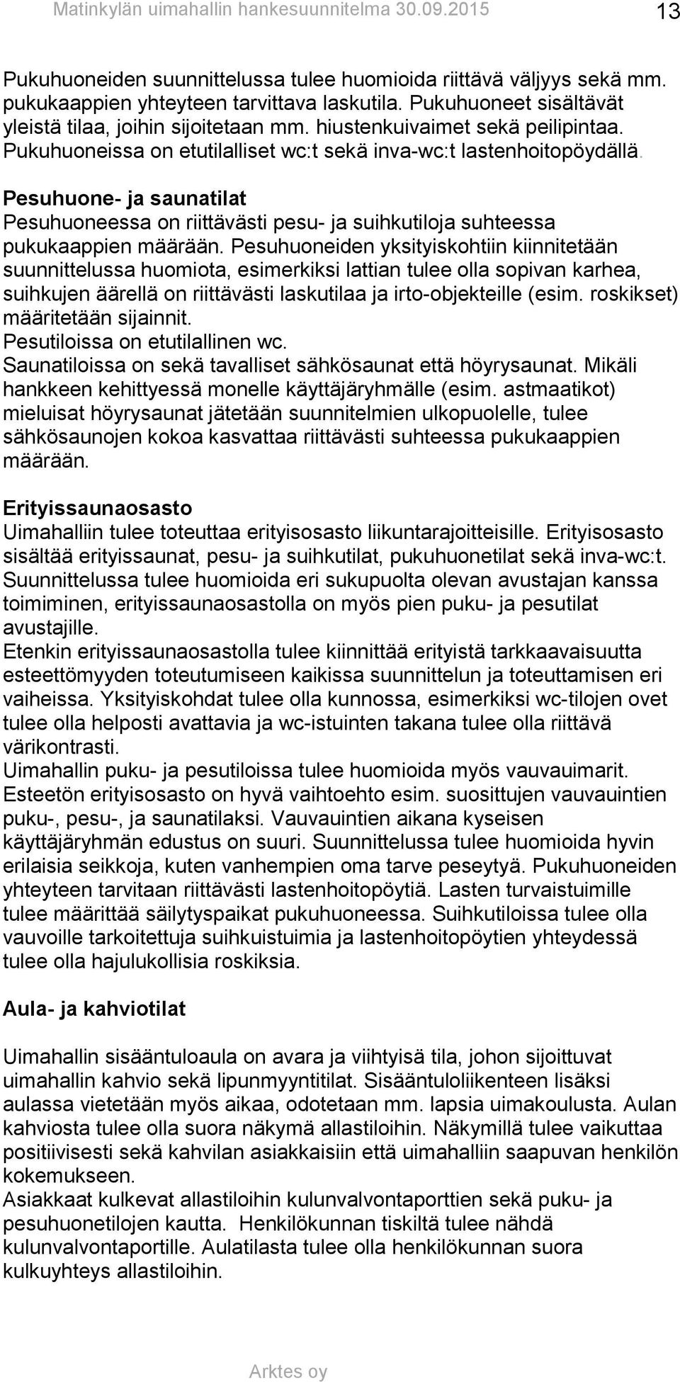 Pesuhuone- ja saunatilat Pesuhuoneessa on riittävästi pesu- ja suihkutiloja suhteessa pukukaappien määrään.
