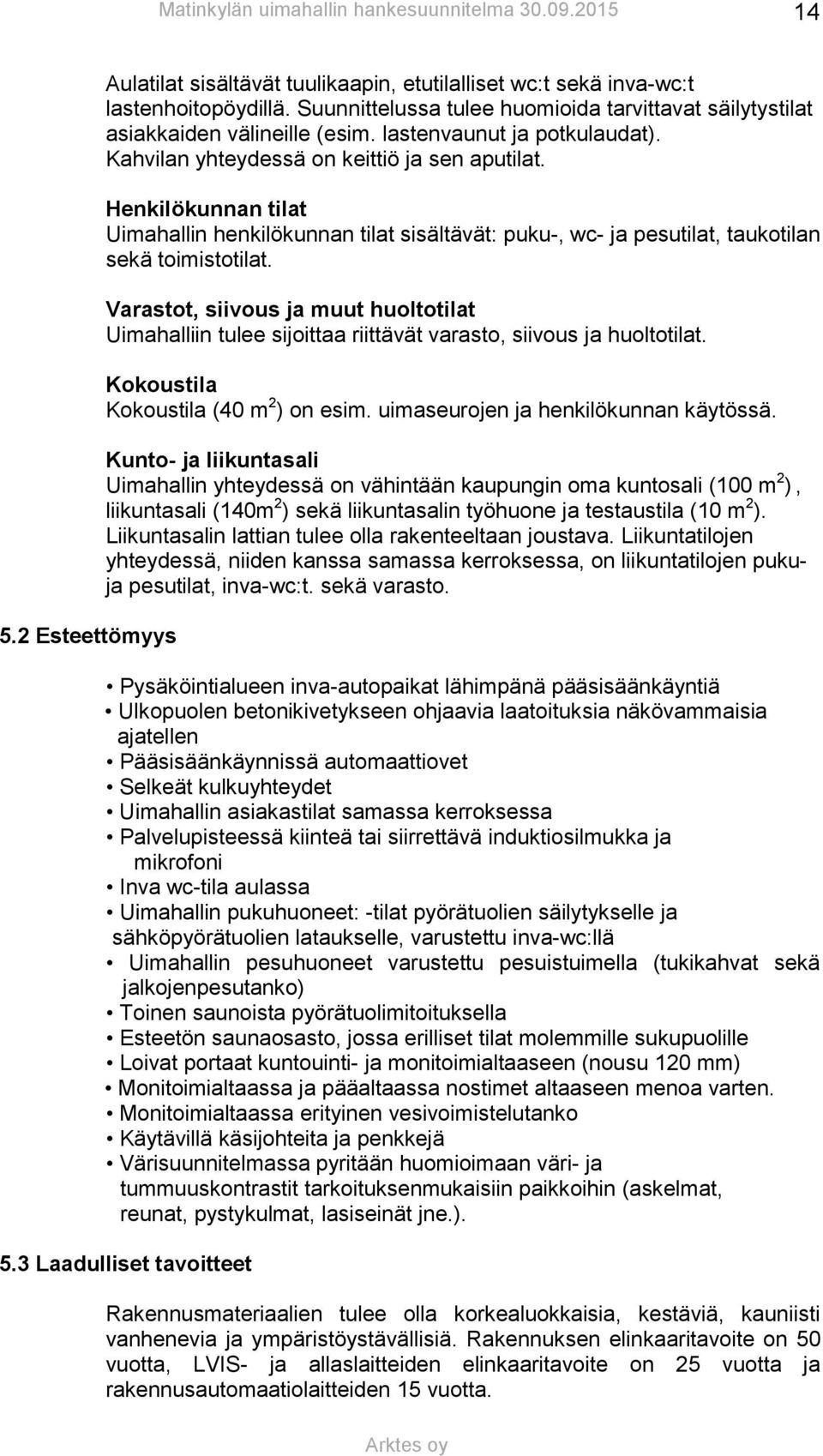 Varastot, siivous ja muut huoltotilat Uimahalliin tulee sijoittaa riittävät varasto, siivous ja huoltotilat. Kokoustila Kokoustila (40 m 2 ) on esim. uimaseurojen ja henkilökunnan käytössä.