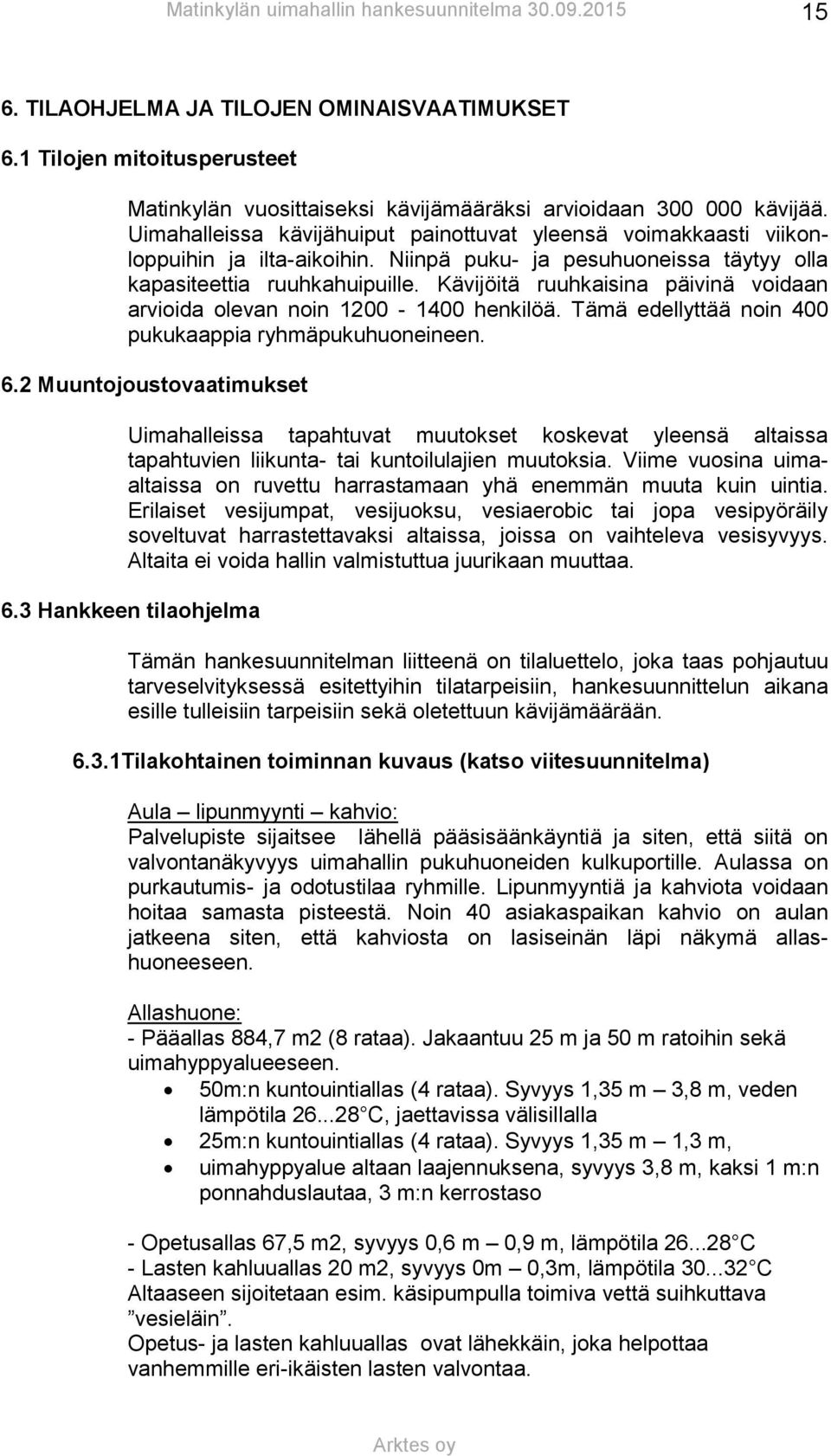 Kävijöitä ruuhkaisina päivinä voidaan arvioida olevan noin 1200-1400 henkilöä. Tämä edellyttää noin 400 pukukaappia ryhmäpukuhuoneineen. 6.