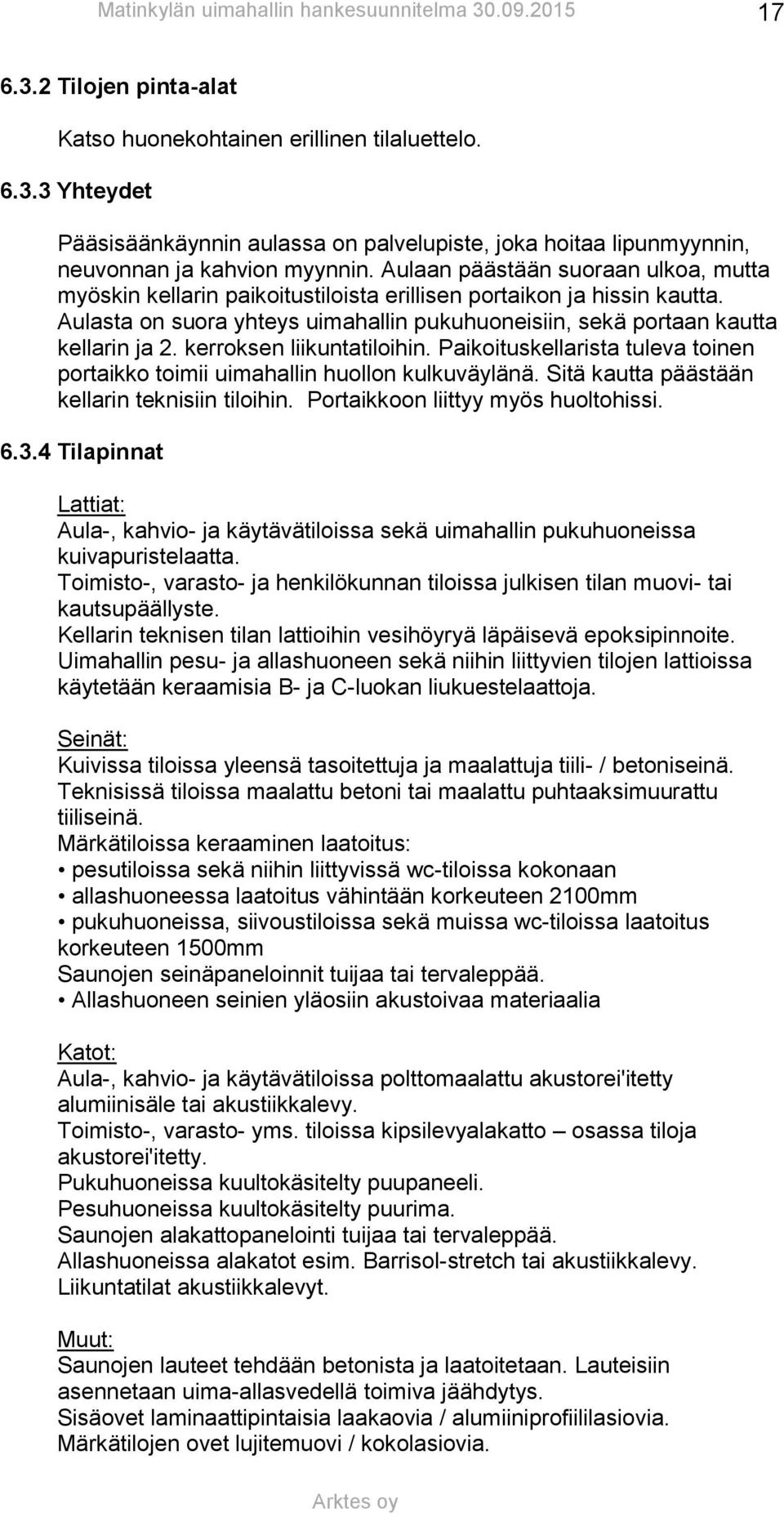 kerroksen liikuntatiloihin. Paikoituskellarista tuleva toinen portaikko toimii uimahallin huollon kulkuväylänä. Sitä kautta päästään kellarin teknisiin tiloihin. Portaikkoon liittyy myös huoltohissi.