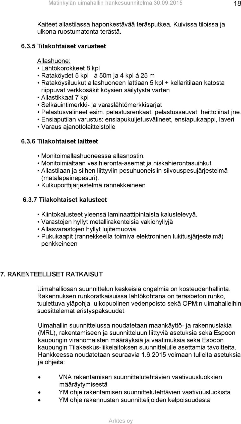 säilytystä varten Allastikkaat 7 kpl Selkäuintimerkki- ja varaslähtömerkkisarjat Pelastusvälineet esim. pelastusrenkaat, pelastussauvat, heittoliinat jne.