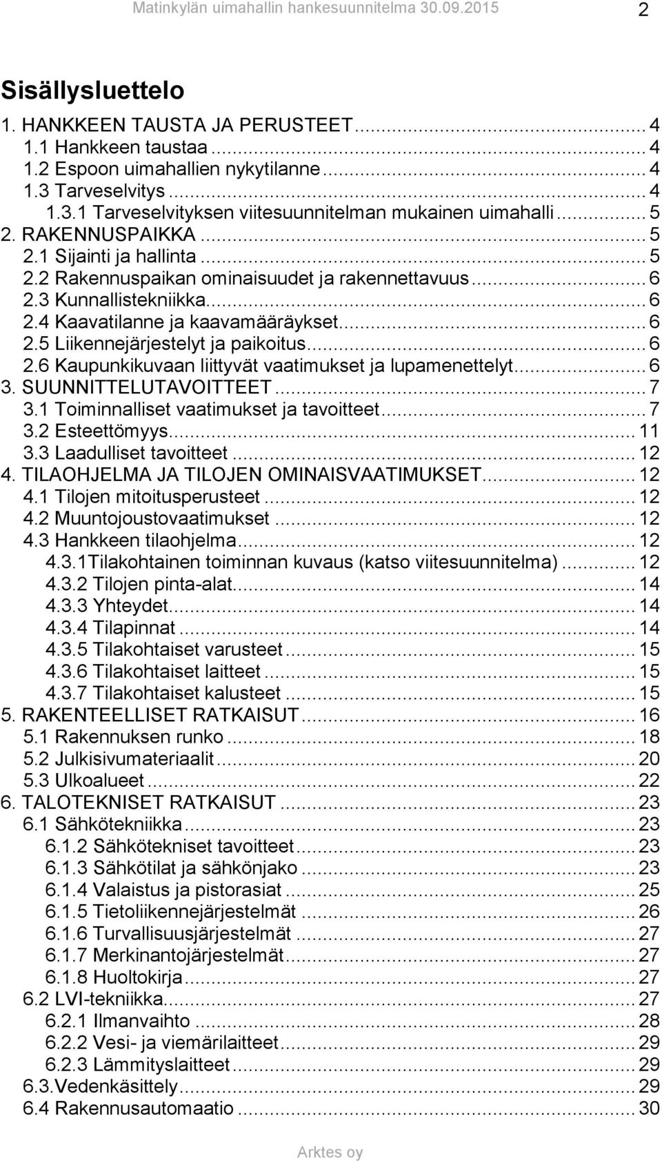 .. 6 2.6 Kaupunkikuvaan liittyvät vaatimukset ja lupamenettelyt... 6 3. SUUNNITTELUTAVOITTEET... 7 3.1 Toiminnalliset vaatimukset ja tavoitteet... 7 3.2 Esteettömyys... 11 3.3 Laadulliset tavoitteet.