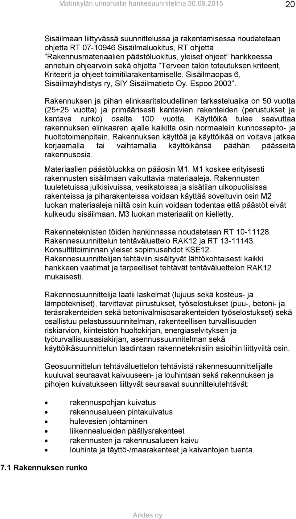 Rakennuksen ja pihan elinkaaritaloudellinen tarkasteluaika on 50 vuotta (25+25 vuotta) ja primäärisesti kantavien rakenteiden (perustukset ja kantava runko) osalta 100 vuotta.