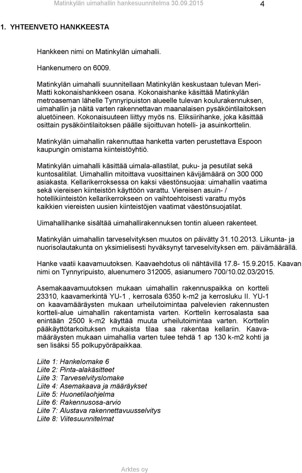 Kokonaisuuteen liittyy myös ns. Eliksiirihanke, joka käsittää osittain pysäköintilaitoksen päälle sijoittuvan hotelli- ja asuinkorttelin.