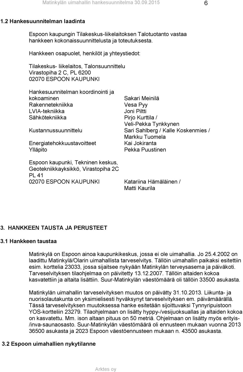 Rakennetekniikka Vesa Pyy LVIA-tekniikka Joni Piltti Sähkötekniikka Pirjo Kurttila / Veli-Pekka Tynkkynen Kustannussuunnittelu Sari Sahlberg / Kalle Koskenmies / Markku Tuomela