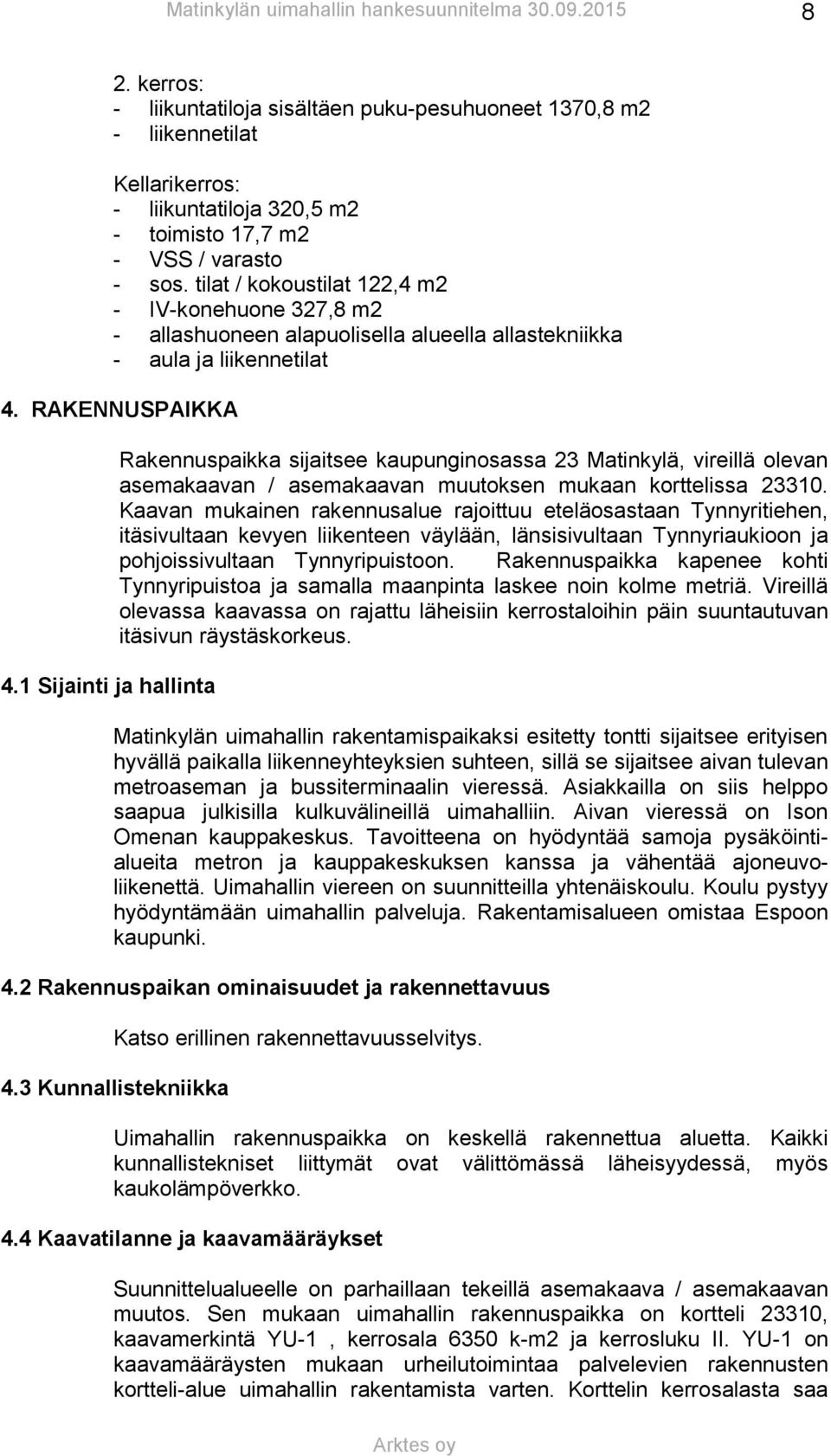 RAKENNUSPAIKKA Rakennuspaikka sijaitsee kaupunginosassa 23 Matinkylä, vireillä olevan asemakaavan / asemakaavan muutoksen mukaan korttelissa 23310.