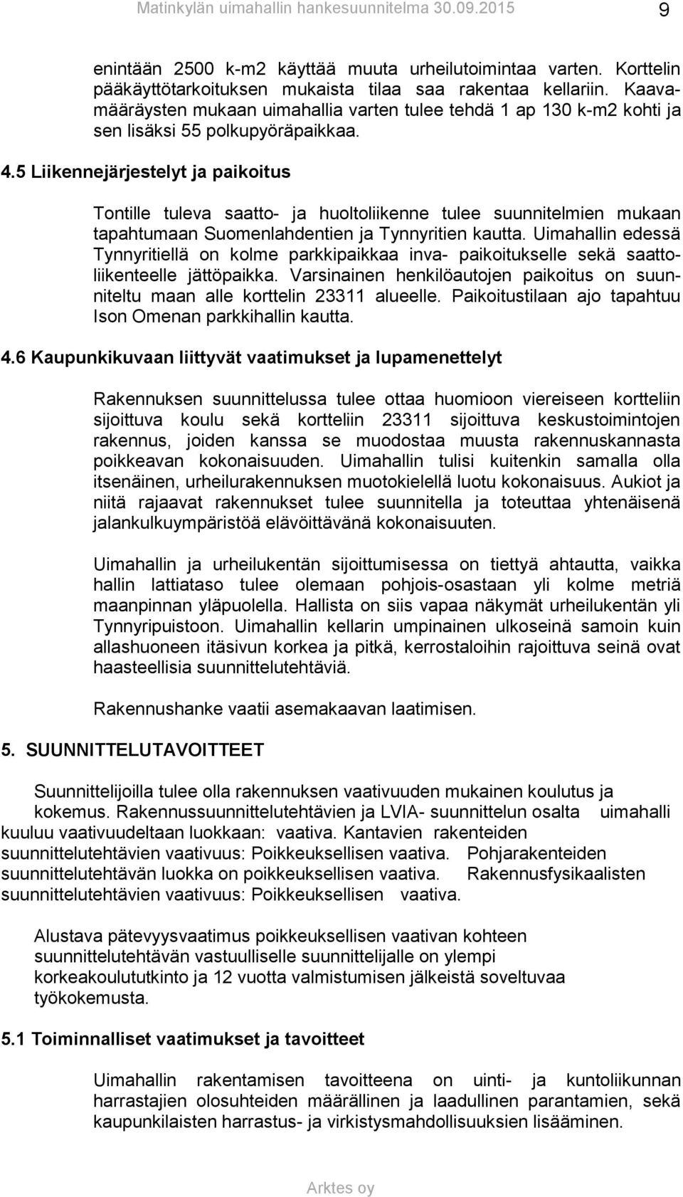 5 Liikennejärjestelyt ja paikoitus Tontille tuleva saatto- ja huoltoliikenne tulee suunnitelmien mukaan tapahtumaan Suomenlahdentien ja Tynnyritien kautta.
