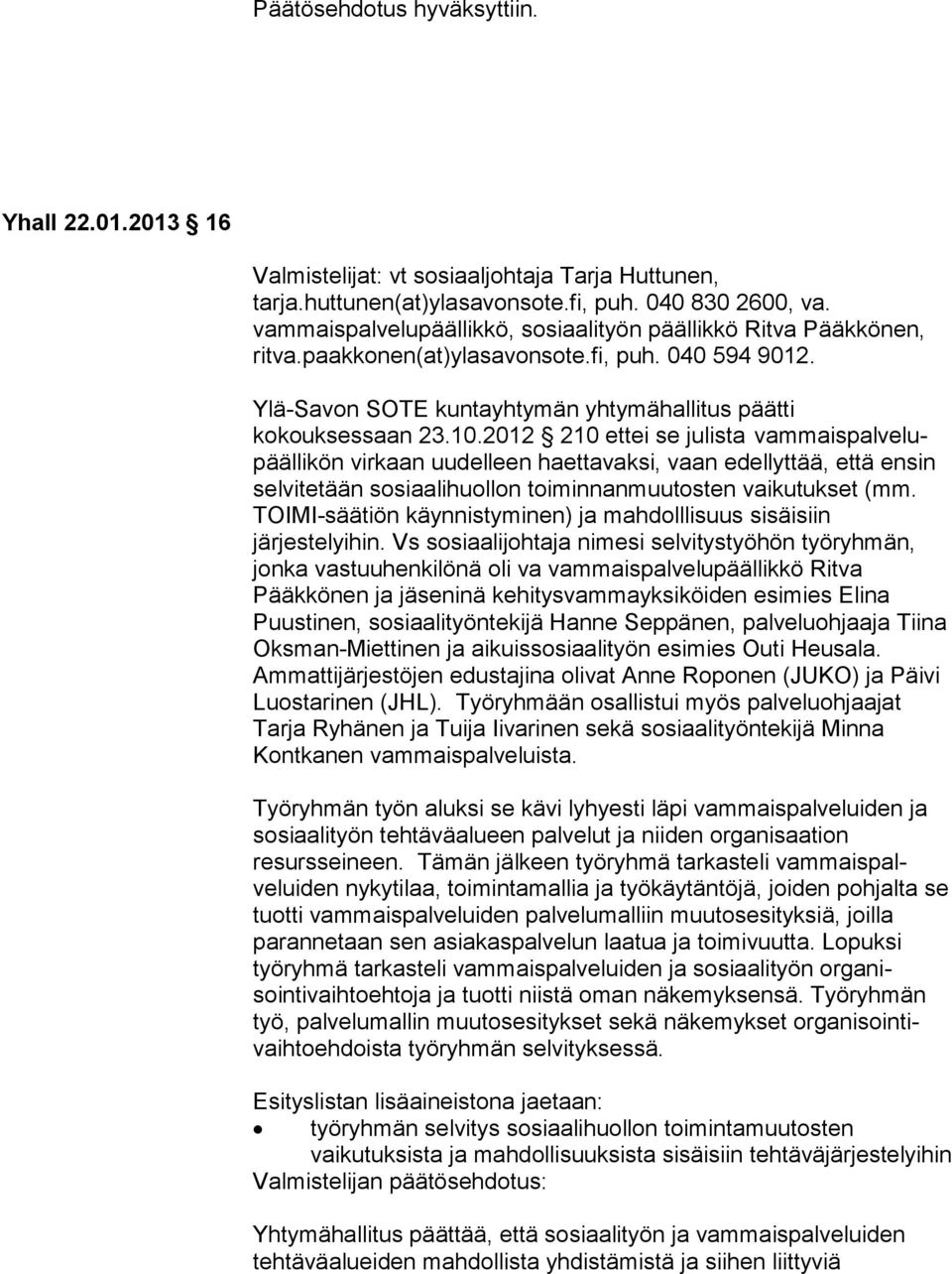 2012 210 ettei se julista vammaispalvelupäällikön virkaan uudelleen haettavaksi, vaan edellyttää, että ensin selvitetään sosiaalihuollon toiminnanmuutosten vaikutukset (mm.