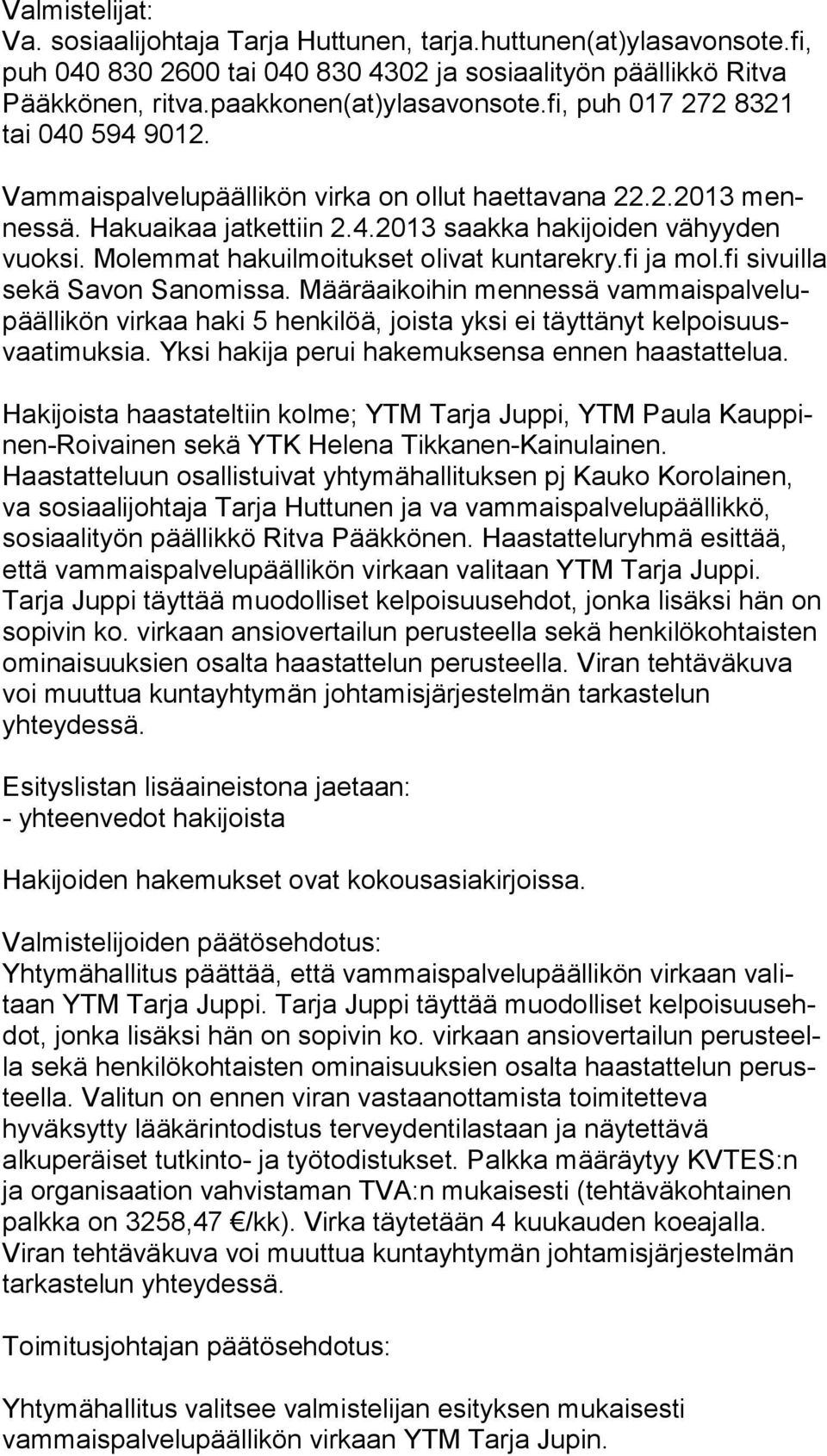 Molemmat hakuilmoitukset olivat kuntarekry.fi ja mol.fi si vuil la sekä Savon Sanomissa.