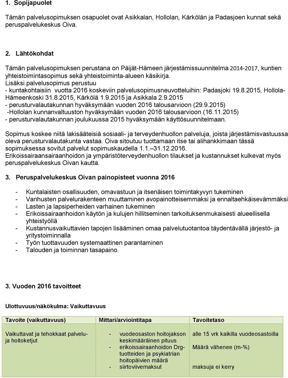 Lisäksi palvelusopimus perustuu - kuntakohtaisiin vuotta 2016 koskeviin palvelusopimusneuvotteluihin: Padasjoki 19.8.2015, Hollola- Hämeenkoski 31.8.2015, Kärkölä 1.9.2015 ja Asikkala 2.9.2015 - perusturvalautakunnan hyväksymään vuoden 2016 talousarvioon (29.