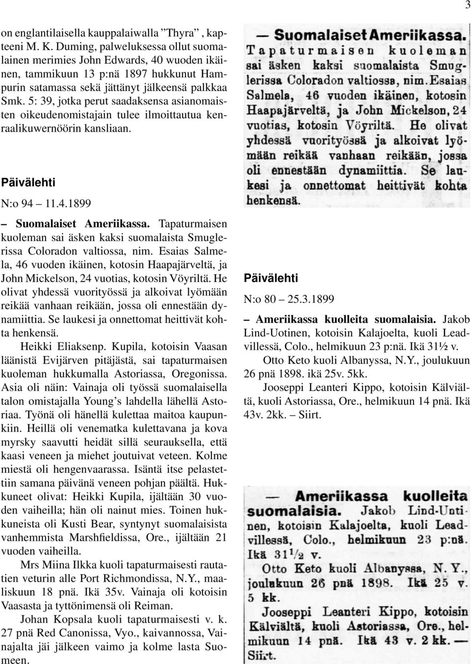 5: 39, jotka perut saadaksensa asianomaisten oikeudenomistajain tulee ilmoittautua kenraalikuwernöörin kansliaan. N:o 94 11.4.1899 Suomalaiset Ameriikassa.