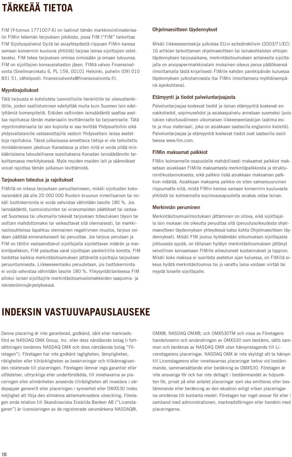 FIMiä valvoo Finanssivalvonta (Snellmaninkatu 6, PL 159, 00101 Helsinki, puhelin (09) 010 831 51, sähköposti: finanssivalvonta@finanssivalvonta.fi).