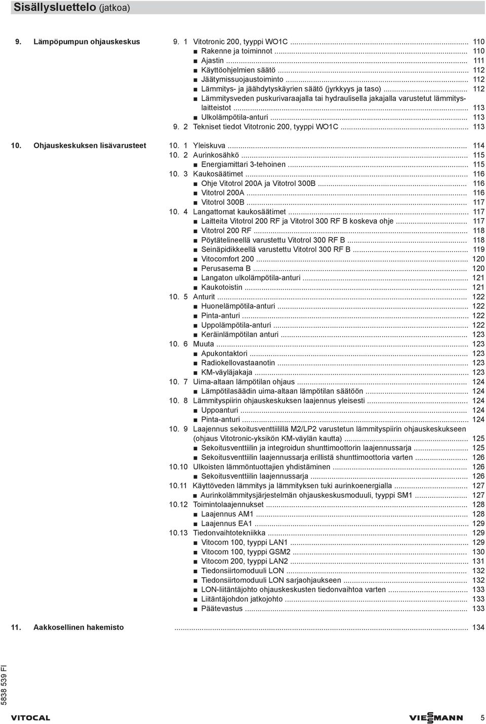 2 Tekniset tiedot Vitotronic 200, tyyppi WO1C... 113 10. Ohjauskeskuksen lisävarusteet 10. 1 Yleiskuva... 114 10. 2 Aurinkosähkö... 115 Energiamittari 3-tehoinen... 115 10. 3 Kaukosäätimet.