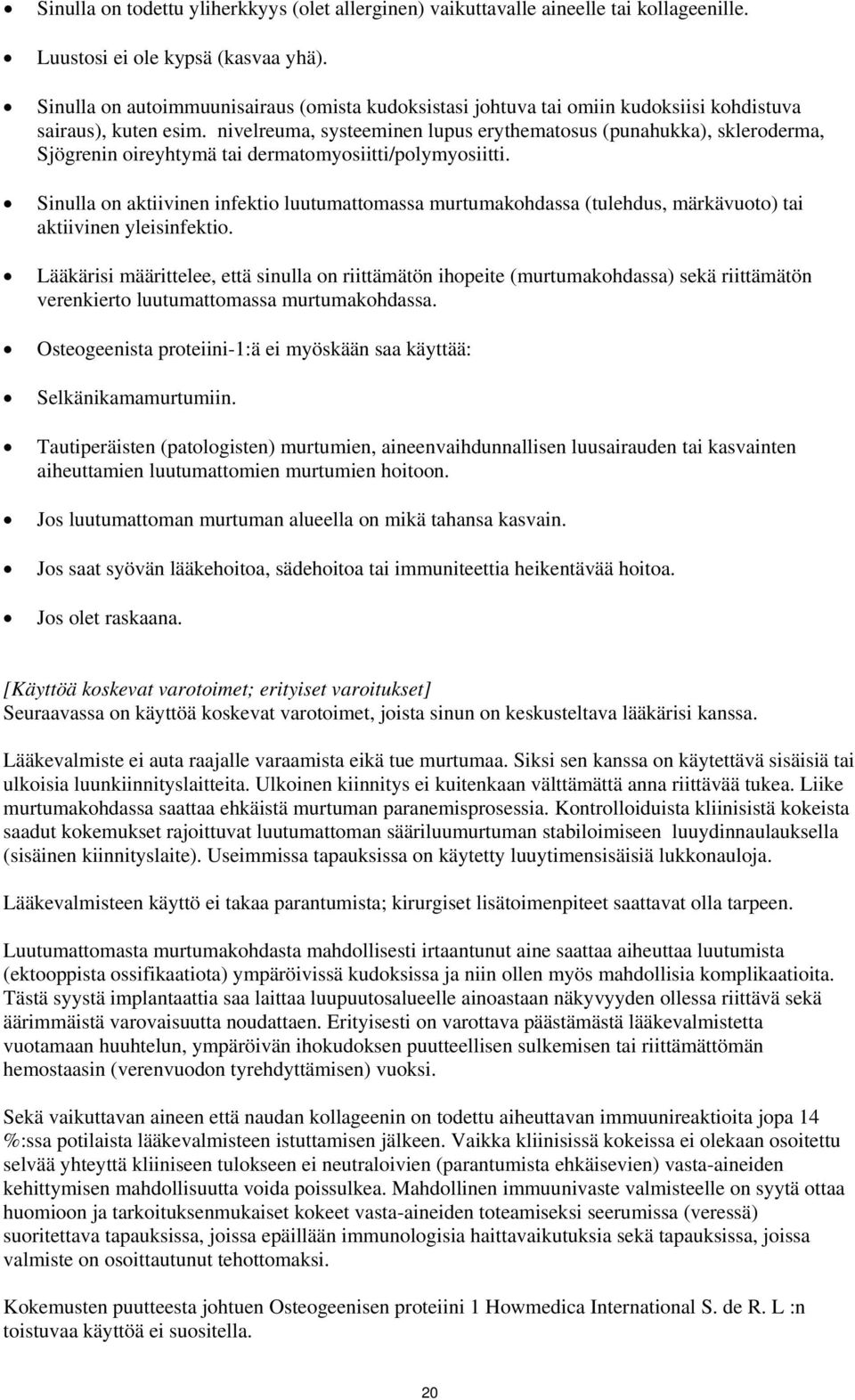 nivelreuma, systeeminen lupus erythematosus (punahukka), skleroderma, Sjögrenin oireyhtymä tai dermatomyosiitti/polymyosiitti.