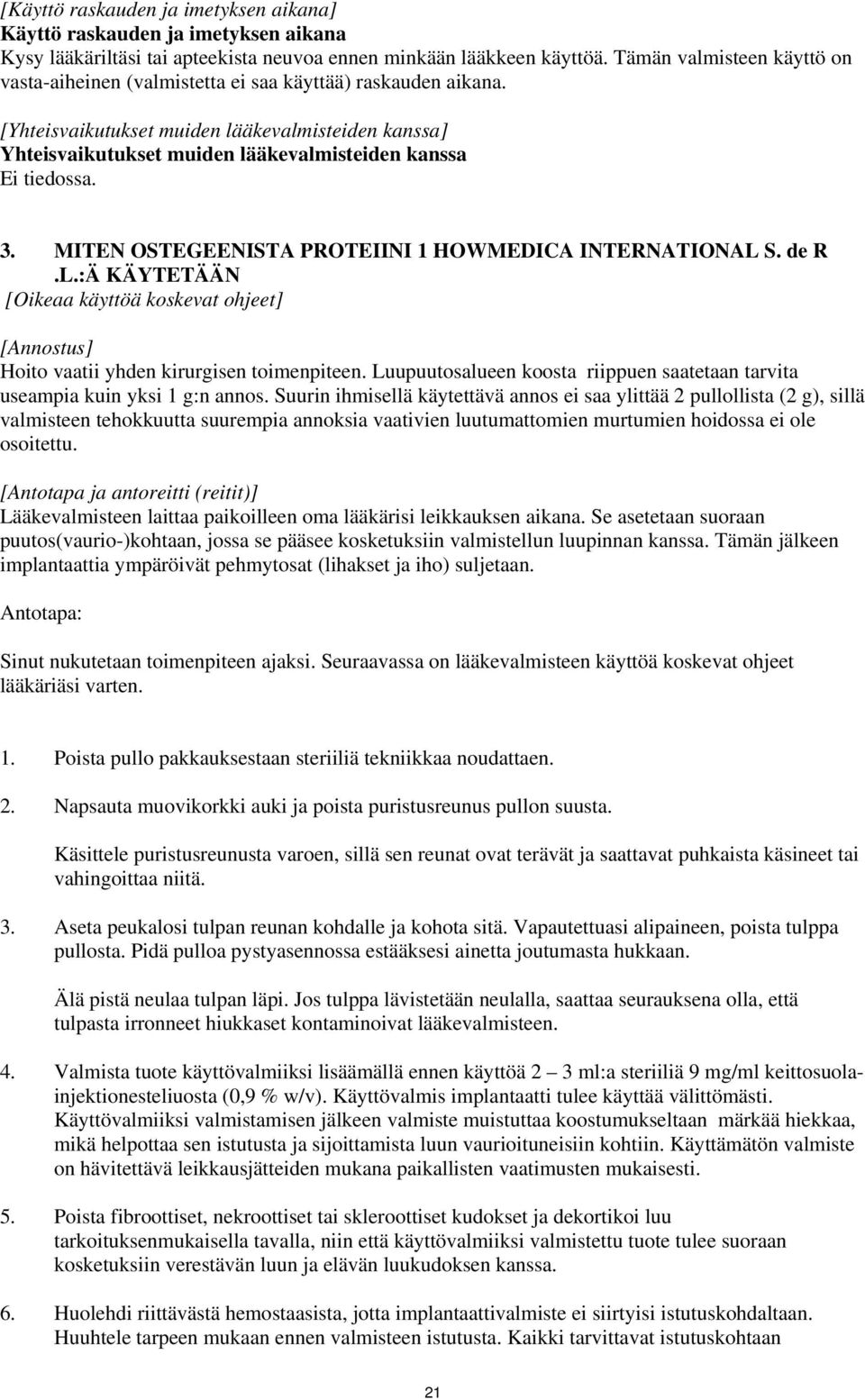 [Yhteisvaikutukset muiden lääkevalmisteiden kanssa] Yhteisvaikutukset muiden lääkevalmisteiden kanssa Ei tiedossa. 3. MITEN OSTEGEENISTA PROTEIINI 1 HOWMEDICA INTERNATIONAL 